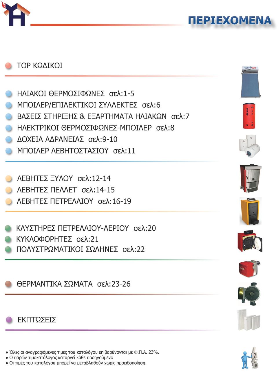 σελ:16-19 ΚΑΥΣΤΗΡΕΣ ΠΕΤΡΕΛΑΙΟΥ-ΑΕΡΙΟΥ σελ:20 ΚΥΚΛΟΦΟΡΗΤΕΣ σελ:21 ΠΟΛΥΣΤΡΩΜΑΤΙΚΟΙ ΣΩΛΗΝΕΣ σελ:22 ΘΕΡΜΑΝΤΙΚΑ ΣΩΜΑΤΑ σελ:23-26 ΕΚΠΤΩΣΕΙΣ Όλες οι