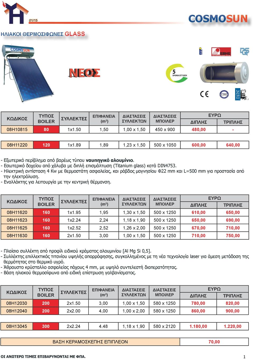 - Ηλεκτρική αντίσταση 4 Kw με θερμοστάτη ασφαλείας, και ράβδος μαγνησίου Φ22 mm και L=500 mm για προστασία απὀ την ηλεκτρόλυση. - Εναλλάκτης για λειτουργία με την κεντρική θέρμανση.