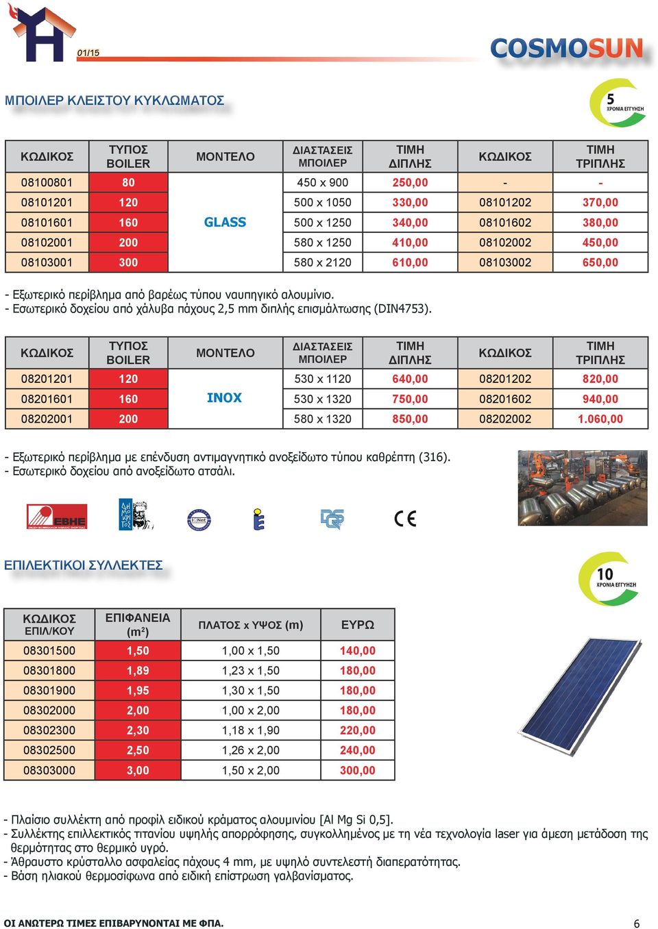 - Εσωτερικό δοχείου από χάλυβα πάχους 2,5 mm διπλής επισμάλτωσης (DIN4753).