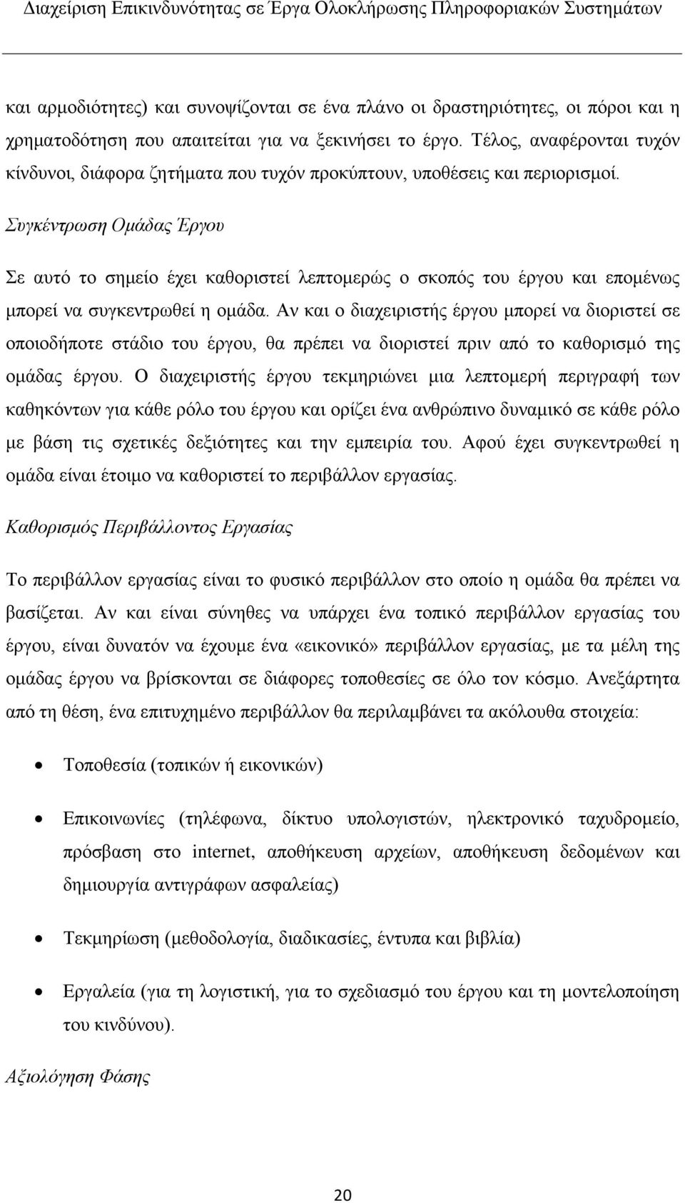 Συγκέντρωση Ομάδας Έργου Σε αυτό το σημείο έχει καθοριστεί λεπτομερώς ο σκοπός του έργου και επομένως μπορεί να συγκεντρωθεί η ομάδα.