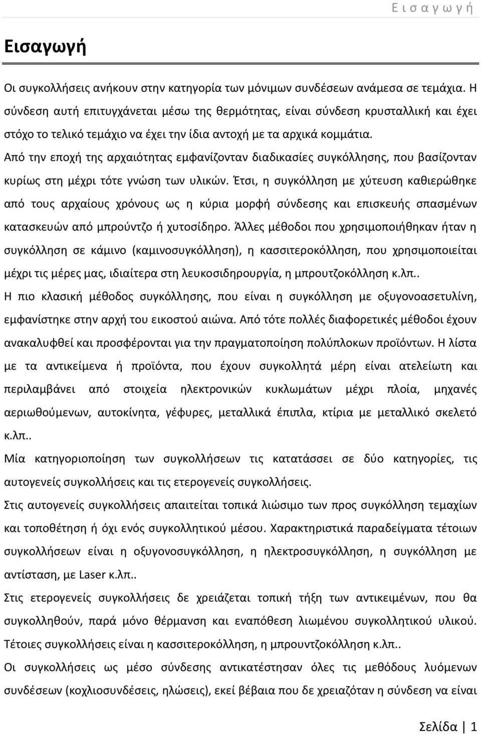 Από την εποχή της αρχαιότητας εμφανίζονταν διαδικασίες συγκόλλησης, που βασίζονταν κυρίως στη μέχρι τότε γνώση των υλικών.