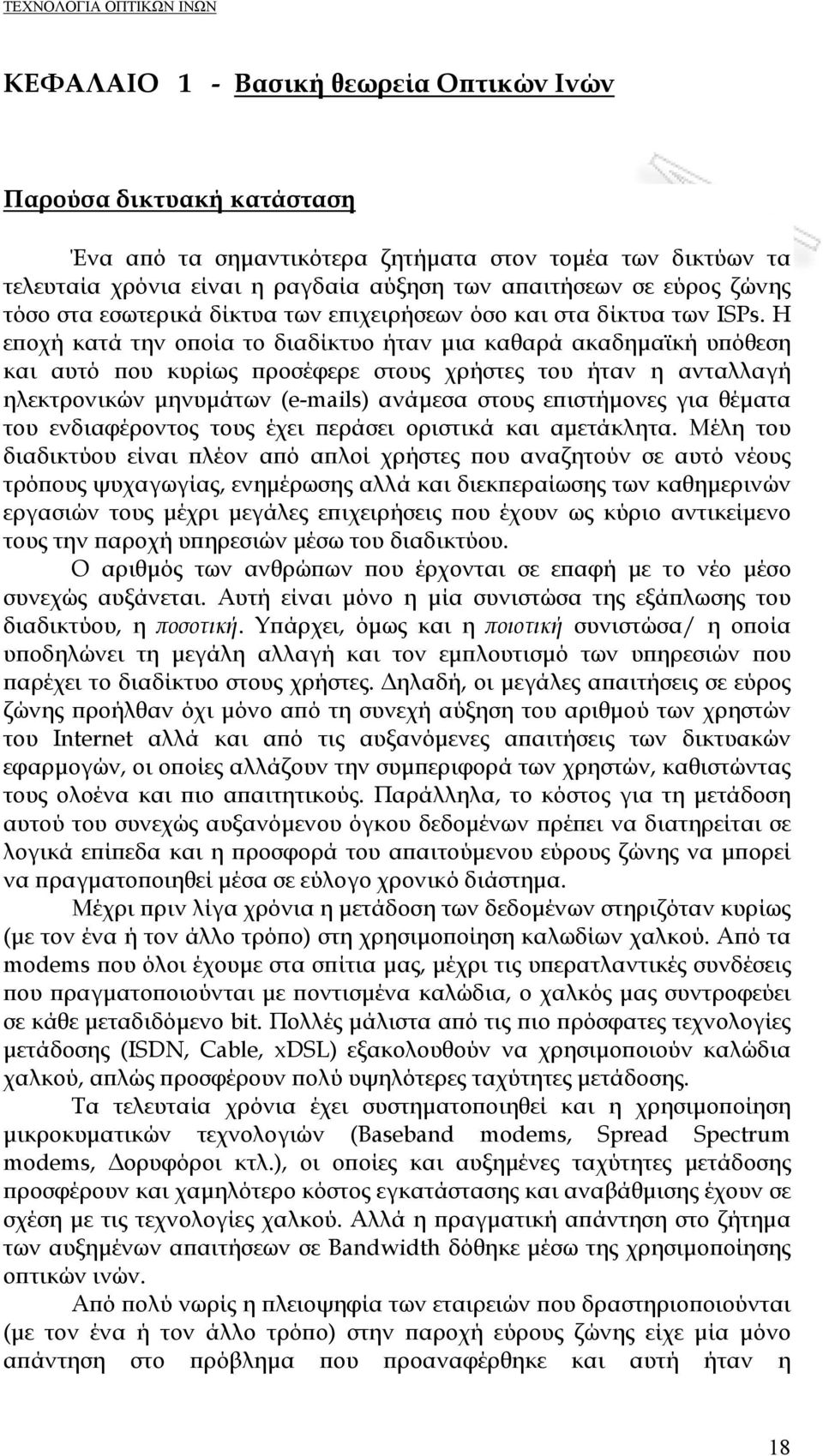 Η εποχή κατά την οποία το διαδίκτυο ήταν μια καθαρά ακαδημαϊκή υπόθεση και αυτό που κυρίως προσέφερε στους χρήστες του ήταν η ανταλλαγή ηλεκτρονικών μηνυμάτων (e-mails) ανάμεσα στους επιστήμονες για