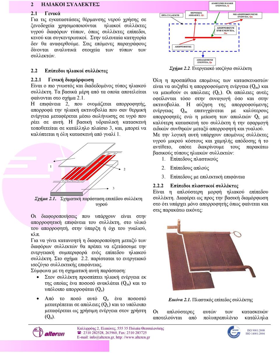 2 Επίπεδοι ηλιακοί συλλέκτες 2.2.1 Γενική διαμόρφωση Είναι ο πιο γνωστός και διαδεδομένος τύπος ηλιακού συλλέκτη. Τα βασικά μέρη από τα οποία αποτελείται φαίνονται στο σχήμα 2.1. Η επιφάνεια 2, που ονομάζεται απορροφητής, απορροφά την ηλιακή ακτινοβολία που σαν θερμική ενέργεια μεταφέρεται μέσω σωλήνωσης σε υγρό που ρέει σε αυτή.