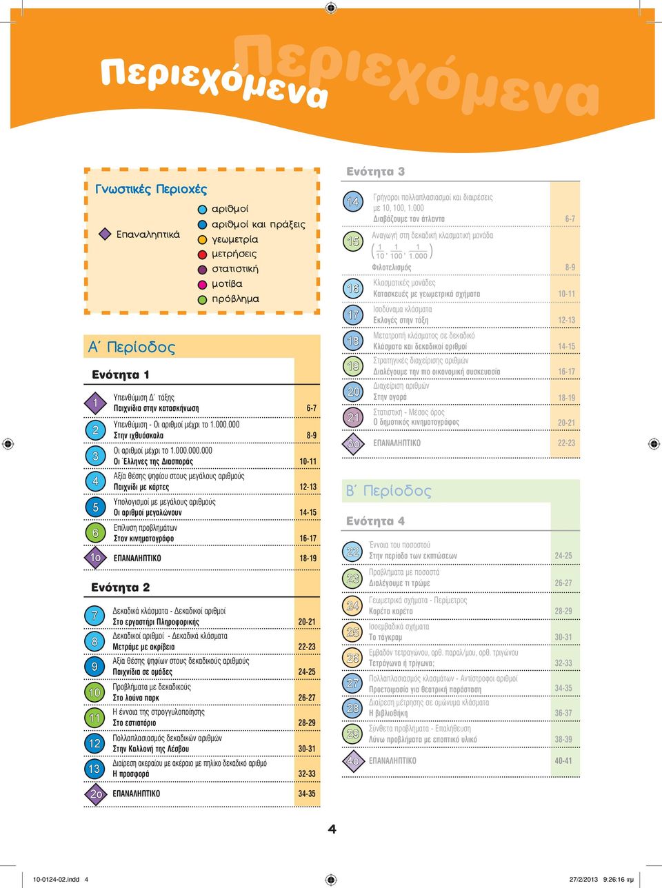 000 Στην ιχθυόσκαλα 8-9 Oι αριθμοί μέχρι το 1.000.000.000 Oι Έλληνες της Διασποράς 10-11 Aξία θέσης ψηφίου στους μεγάλους αριθμούς Παιχνίδι με κάρτες 12-13 Yπολογισμοί με μεγάλους αριθμούς Oι αριθμοί