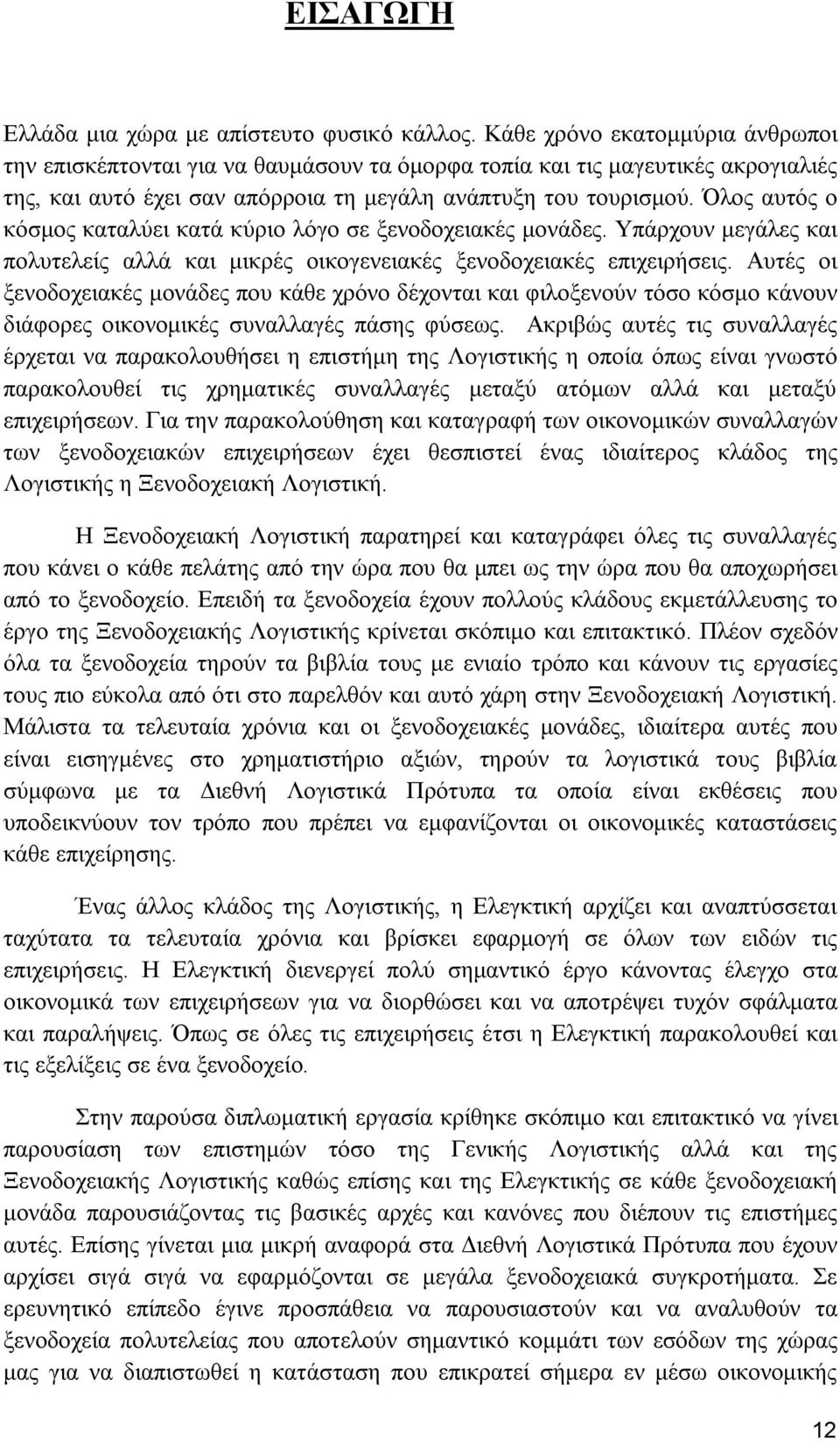 Όλος αυτός ο κόσμος καταλύει κατά κύριο λόγο σε ξενοδοχειακές μονάδες. Υπάρχουν μεγάλες και πολυτελείς αλλά και μικρές οικογενειακές ξενοδοχειακές επιχειρήσεις.