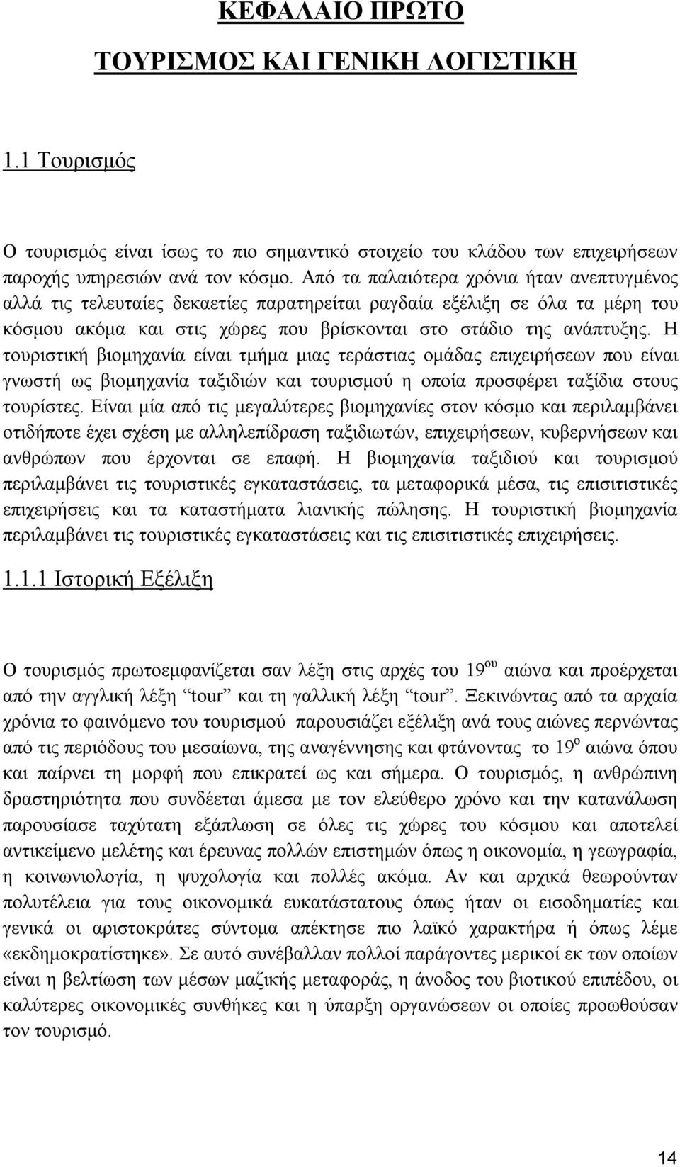 Η τουριστική βιομηχανία είναι τμήμα μιας τεράστιας ομάδας επιχειρήσεων που είναι γνωστή ως βιομηχανία ταξιδιών και τουρισμού η οποία προσφέρει ταξίδια στους τουρίστες.