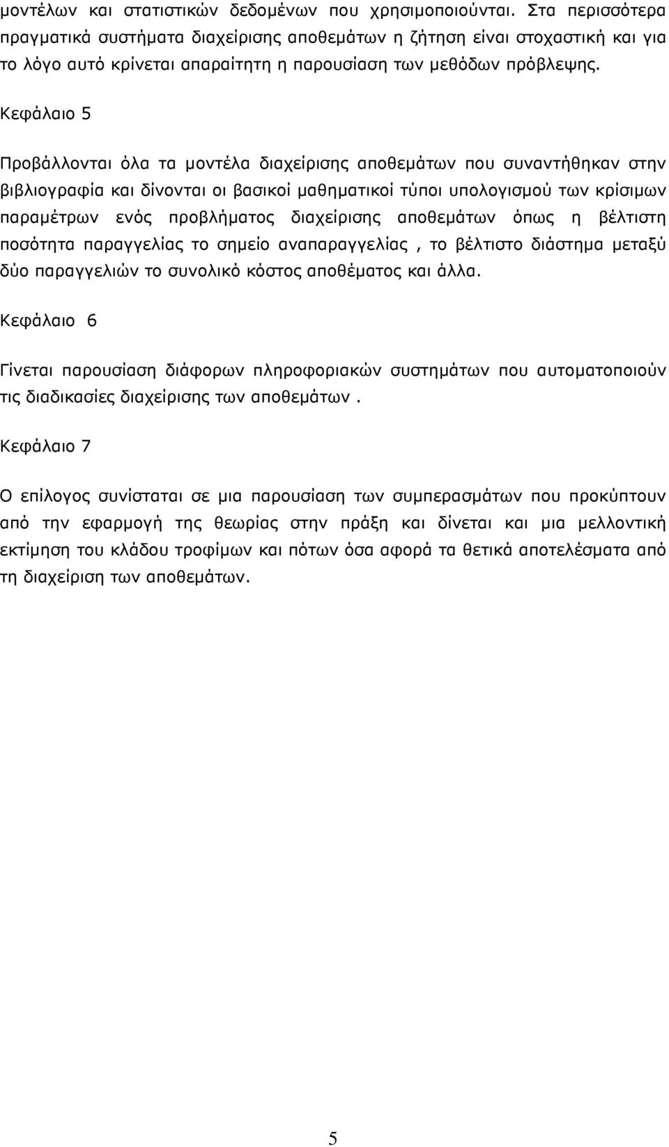 Κεφάλαιο 5 Προβάλλονται όλα τα µοντέλα διαχείρισης αποθεµάτων που συναντήθηκαν στην βιβλιογραφία και δίνονται οι βασικοί µαθηµατικοί τύποι υπολογισµού των κρίσιµων παραµέτρων ενός προβλήµατος