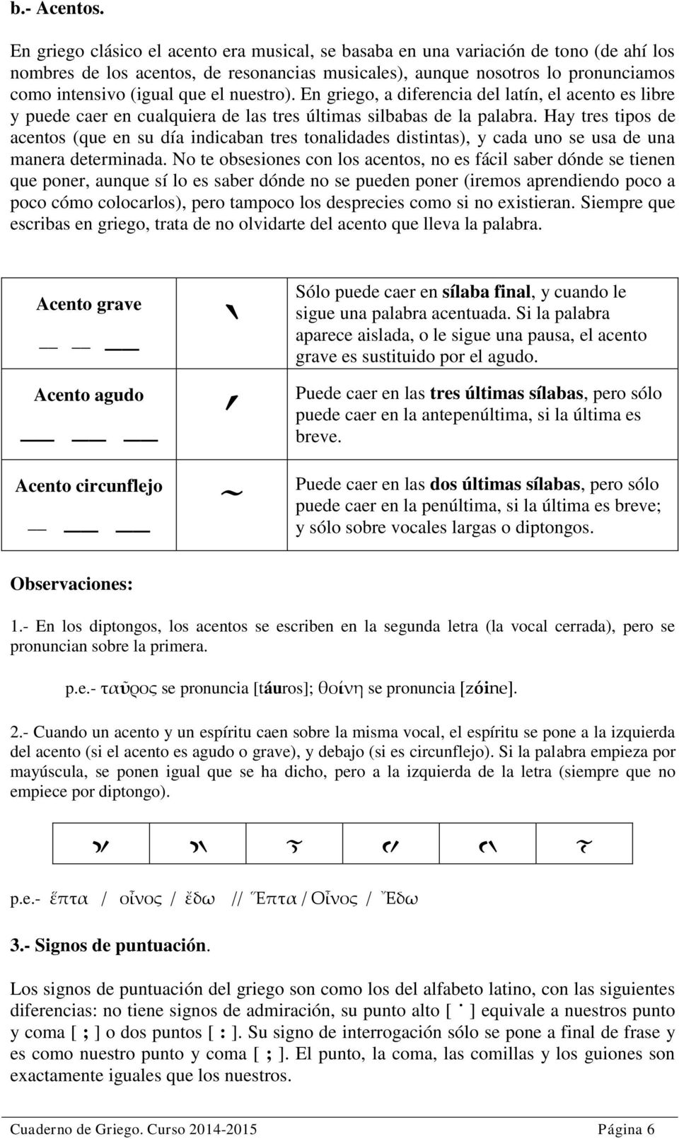 nuestro). En griego, a diferencia del latín, el acento es libre y puede caer en cualquiera de las tres últimas silbabas de la palabra.