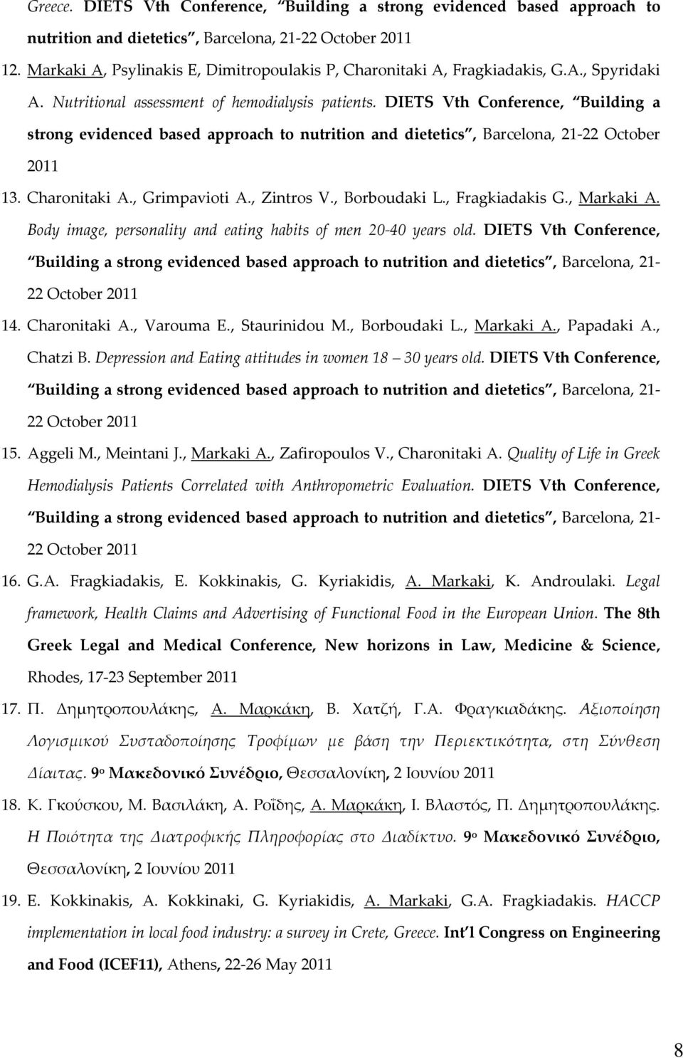 DIETS Vth Conference, Building a strong evidenced based approach to nutrition and dietetics, Barcelona, 21 22 October 2011 13. Charonitaki A., Grimpavioti A., Zintros V., Borboudaki L.