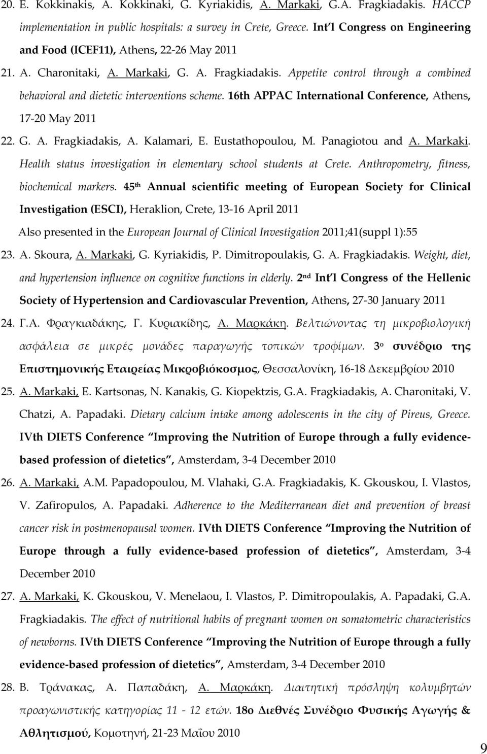 Appetite control through a combined behavioral and dietetic interventions scheme. 16th APPAC International Conference, Athens, 17 20 May 2011 22. G. A. Fragkiadakis, A. Kalamari, E. Eustathopoulou, M.