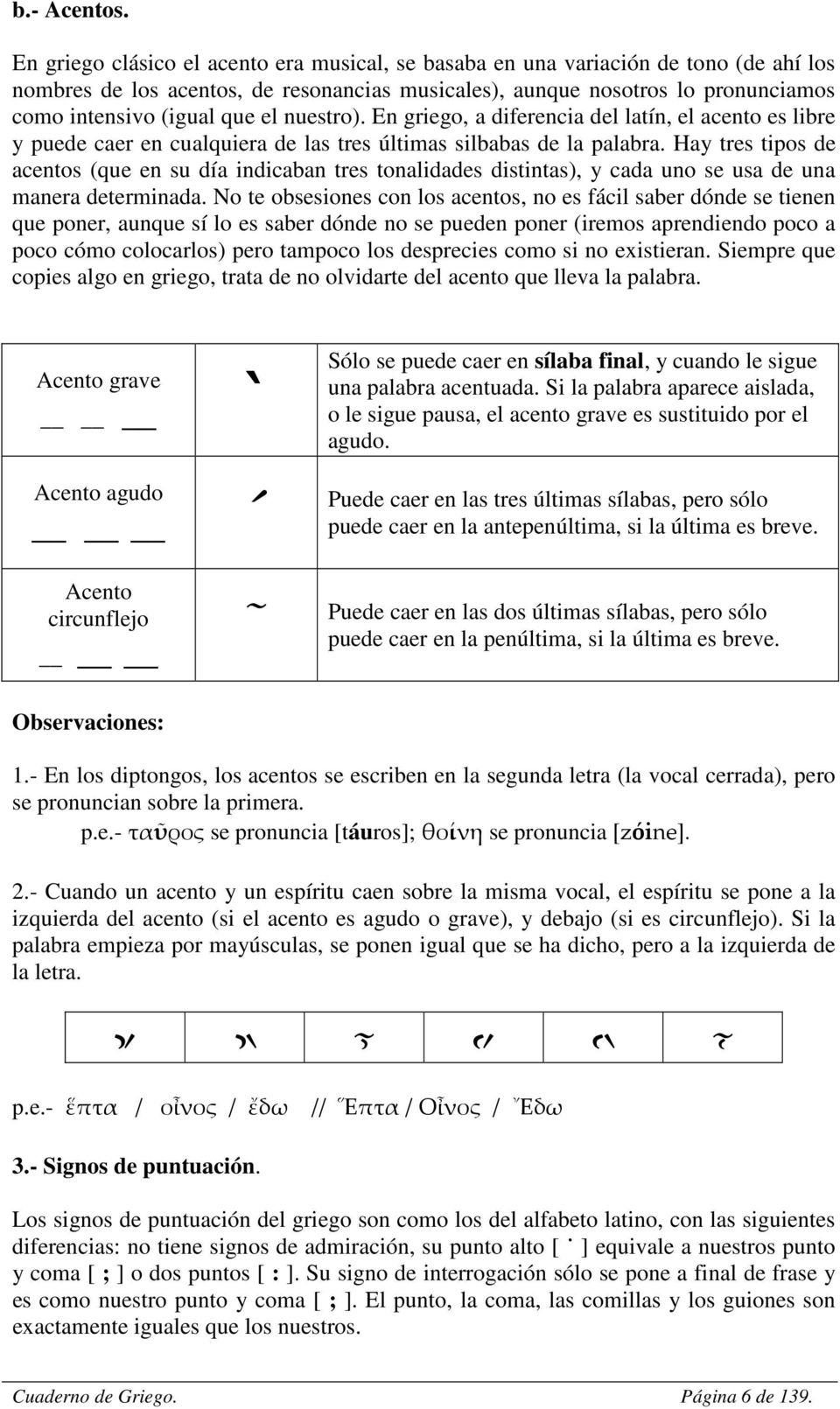 nuestro). En griego, a diferencia del latín, el acento es libre y puede caer en cualquiera de las tres últimas silbabas de la palabra.