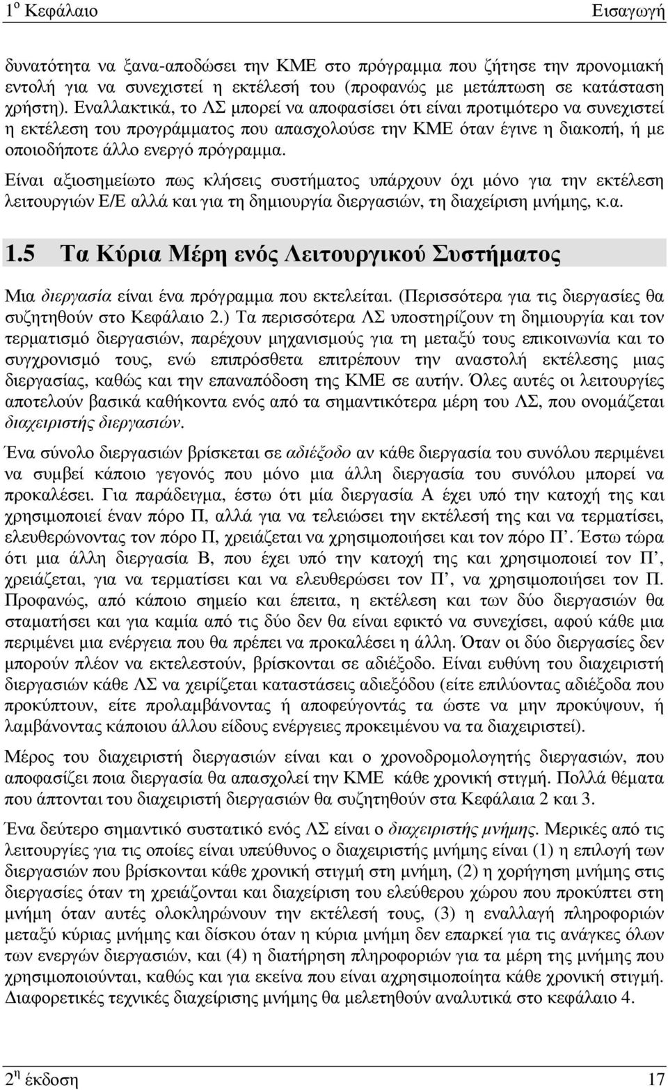 Είναι αξιοσηµείωτο πως κλήσεις συστήµατος υπάρχουν όχι µόνο για την εκτέλεση λειτουργιών Ε/Ε αλλά και για τη δηµιουργία διεργασιών, τη διαχείριση µνήµης, κ.α. 1.