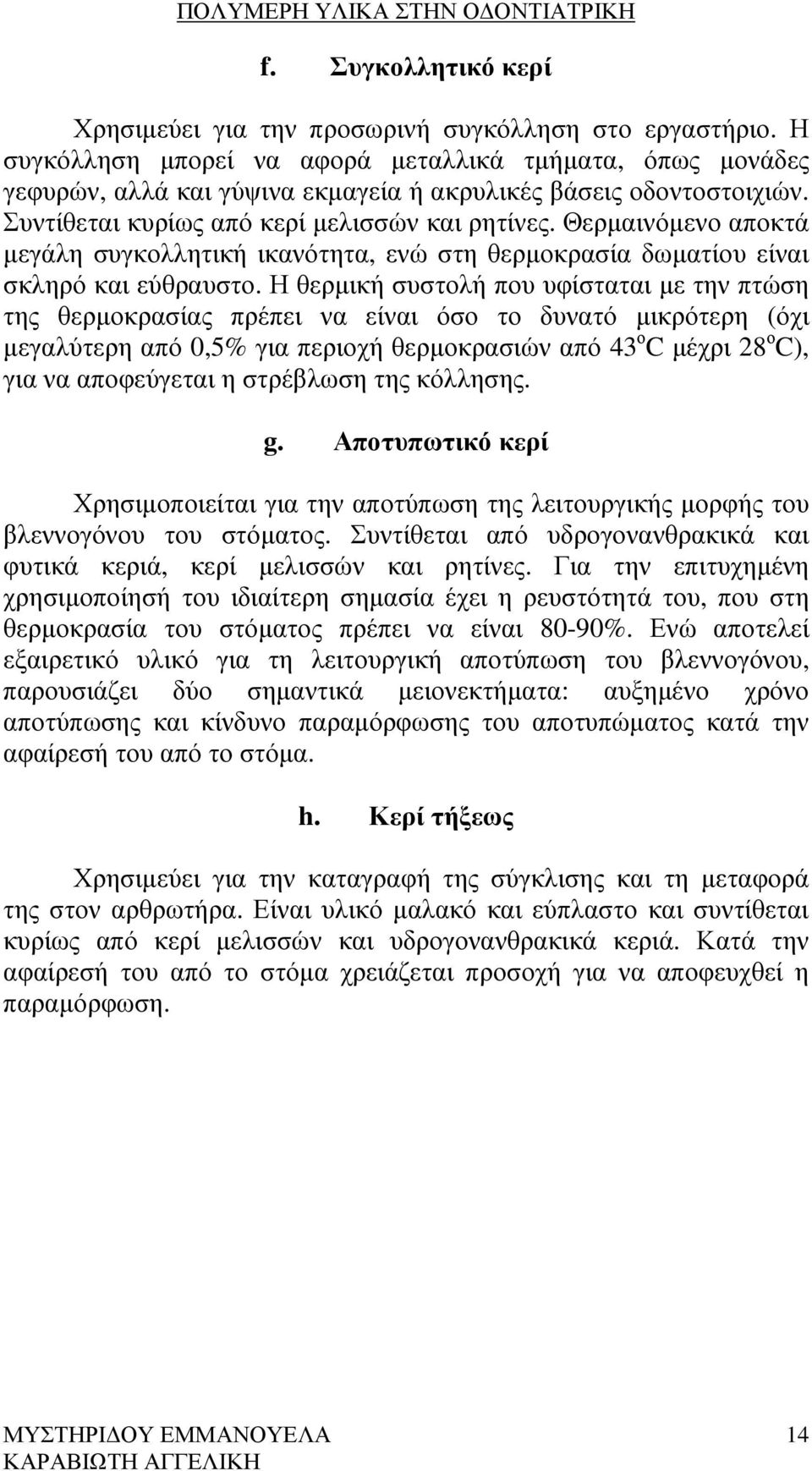 Θερµαινόµενο αποκτά µεγάλη συγκολλητική ικανότητα, ενώ στη θερµοκρασία δωµατίου είναι σκληρό και εύθραυστο.