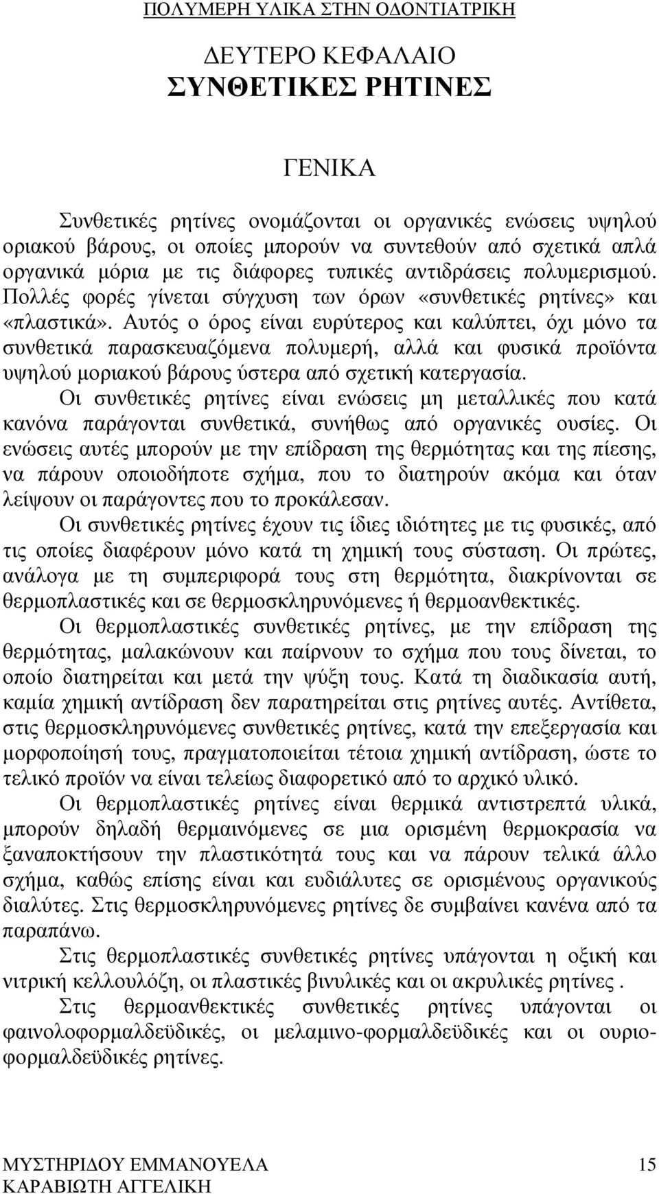 Αυτός ο όρος είναι ευρύτερος και καλύπτει, όχι µόνο τα συνθετικά παρασκευαζόµενα πολυµερή, αλλά και φυσικά προϊόντα υψηλού µοριακού βάρους ύστερα από σχετική κατεργασία.