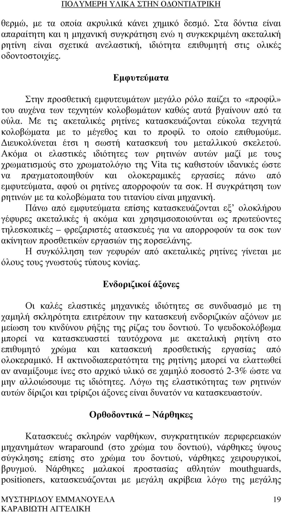 Εµφυτεύµατα Στην προσθετική εµφυτευµάτων µεγάλο ρόλο παίζει το «προφίλ» του αυχένα των τεχνητών κολοβωµάτων καθώς αυτά βγαίνουν από τα ούλα.