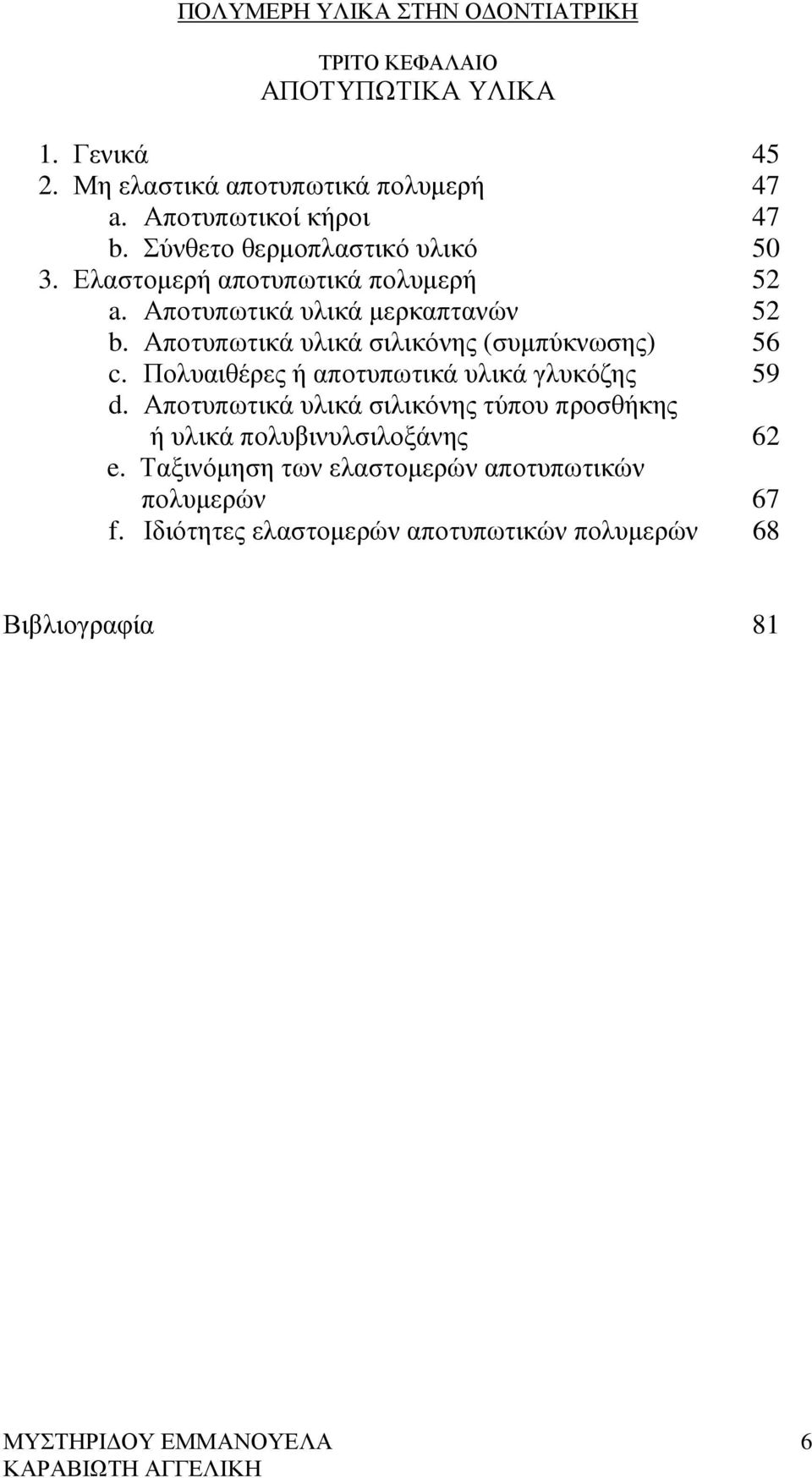 Αποτυπωτικά υλικά σιλικόνης (συµπύκνωσης) 56 c. Πολυαιθέρες ή αποτυπωτικά υλικά γλυκόζης 59 d.