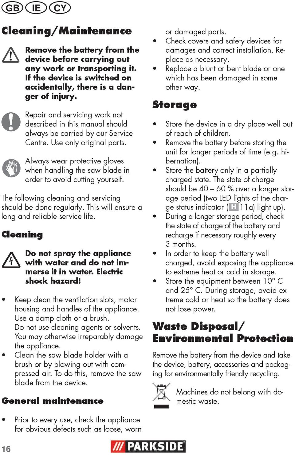 Always wear protective gloves when handling the saw blade in order to avoid cutting yourself. The following cleaning and servicing should be done regularly.