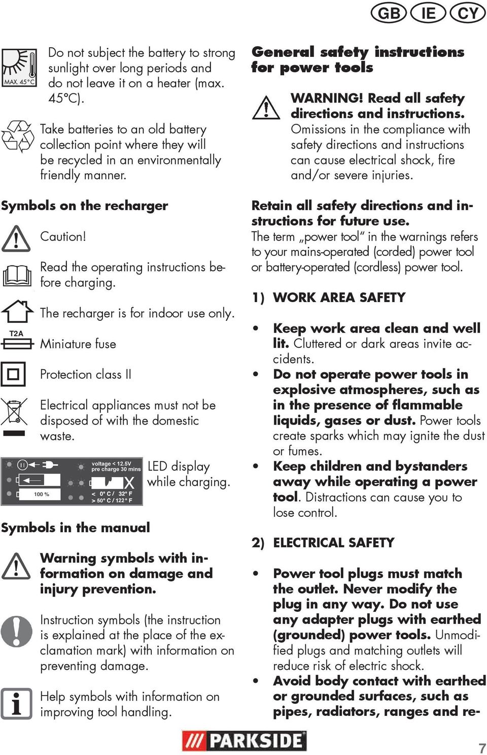 Read the operating instructions before charging. The recharger is for indoor use only. Miniature fuse Protection class II Electrical appliances must not be disposed of with the domestic waste.