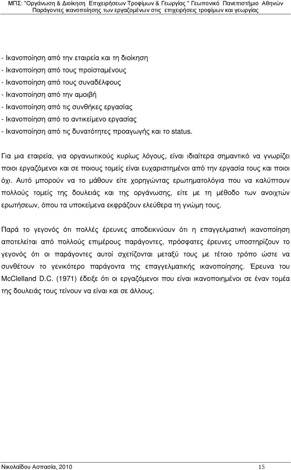 Για µια εταιρεία, για οργανωτικούς κυρίως λόγους, είναι ιδιαίτερα σηµαντικό να γνωρίζει ποιοι εργαζόµενοι και σε ποιους τοµείς είναι ευχαριστηµένοι από την εργασία τους και ποιοι όχι.