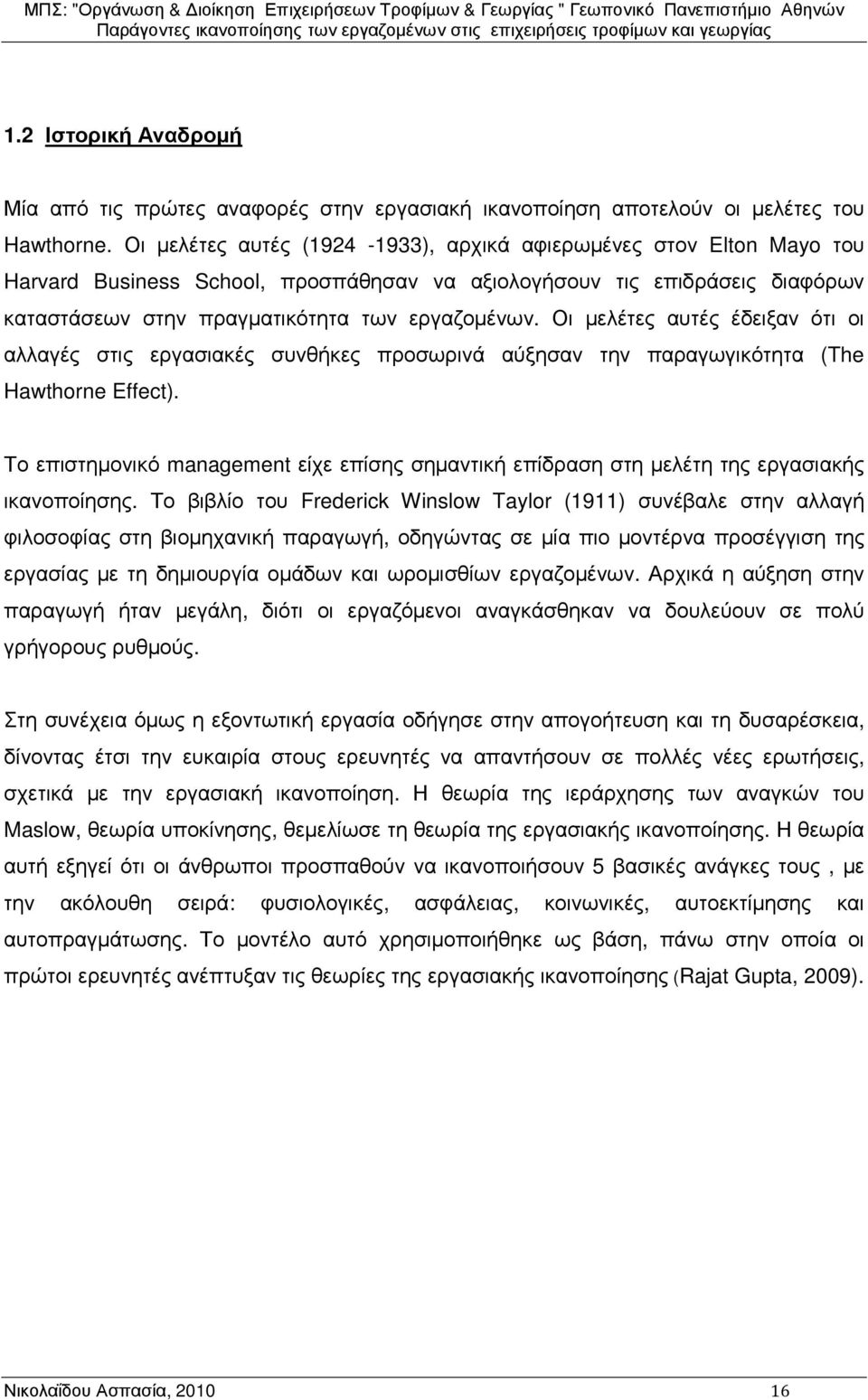 Οι µελέτες αυτές έδειξαν ότι οι αλλαγές στις εργασιακές συνθήκες προσωρινά αύξησαν την παραγωγικότητα (The Hawthorne Effect).