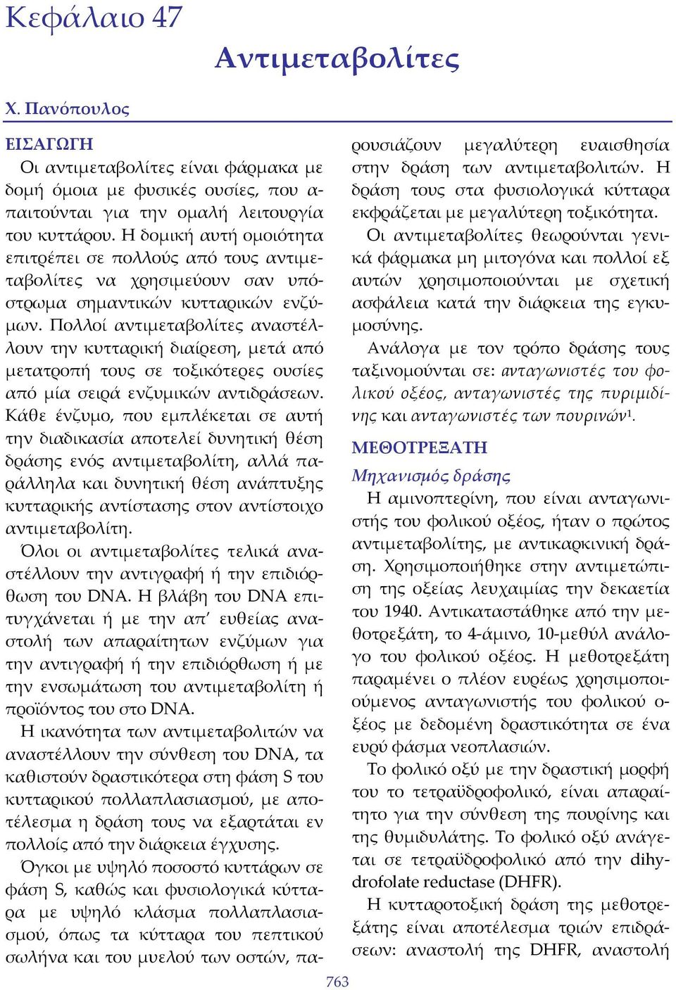 Πολλοί αντιμεταβολίτες αναστέλλουν την κυτταρική διαίρεση, μετά από μετατροπή τους σε τοξικότερες ουσίες από μία σειρά ενζυμικών αντιδράσεων.