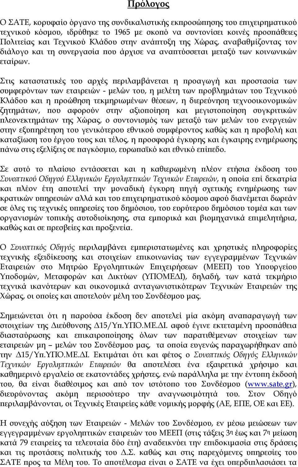 Στις καταστατικές του αρχές περιλαµβάνεται η προαγωγή και προστασία των συµφερόντων των εταιρειών - µελών του, η µελέτη των προβληµάτων του Τεχνικού Κλάδου και η προώθηση τεκµηριωµένων θέσεων, η