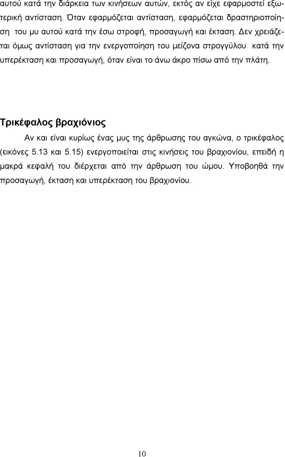 Δεν χρειάζεται όμως αντίσταση για την ενεργοποίηση του μείζονα στρογγύλου κατά την υπερέκταση και προσαγωγή, όταν είναι το άνω άκρο πίσω από την πλάτη.