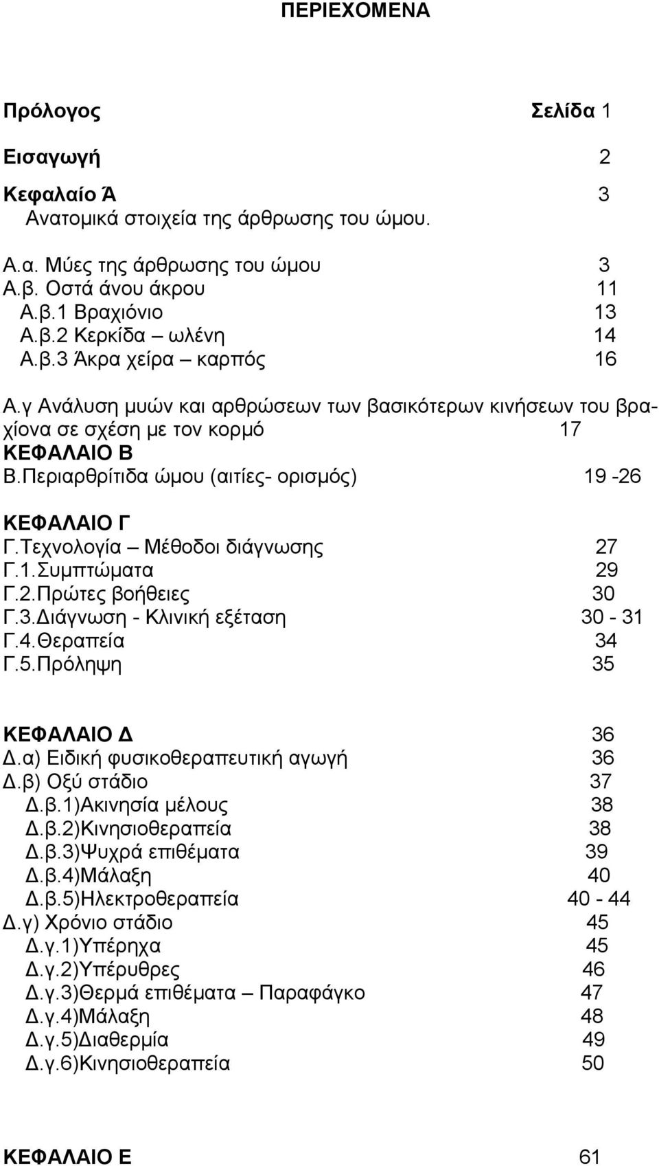 2.Πρώτες βοήθειες 30 Γ.3.Διάγνωση - Κλινική εξέταση 30-31 Γ.4.Θεραπεία 34 Γ.5.Πρόληψη 35 ΚΕΦΑΛΑΙΟ Δ 36 Δ.α) Ειδική φυσικοθεραπευτική αγωγή 36 Δ.β) Οξύ στάδιο 37 Δ.β.1)Ακινησία μέλους 38 Δ.β.2)Κινησιοθεραπεία 38 Δ.