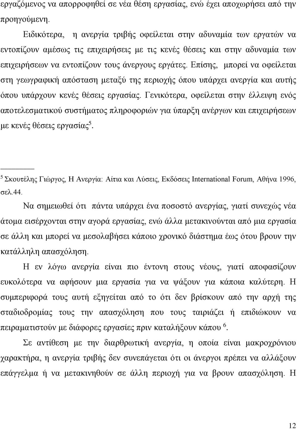 Επίσης, μπορεί να οφείλεται στη γεωγραφική απόσταση μεταξύ της περιοχής όπου υπάρχει ανεργία και αυτής όπου υπάρχουν κενές θέσεις εργασίας.