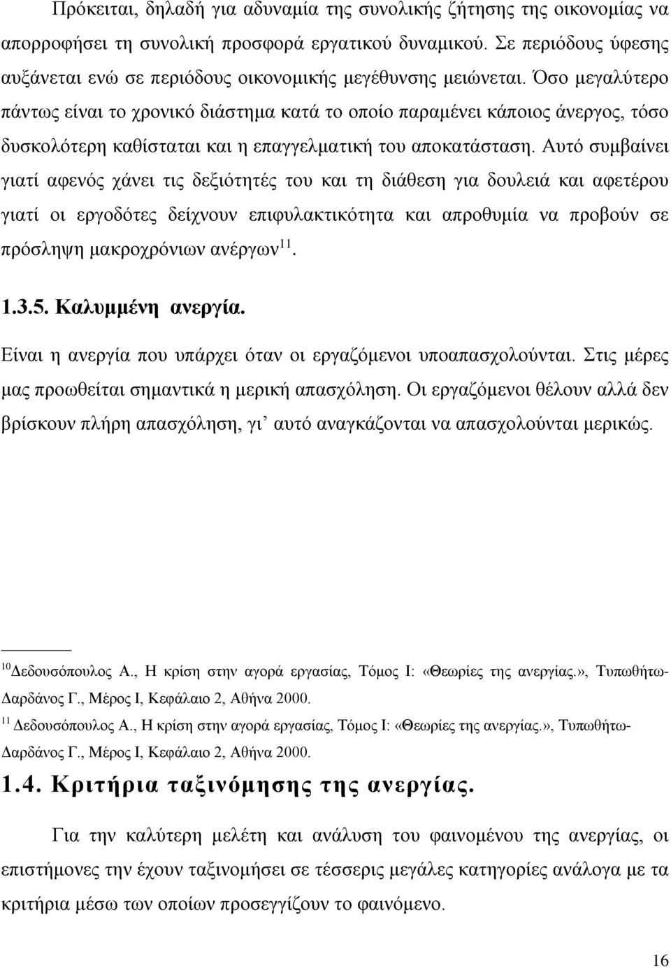 Όσο μεγαλύτερο πάντως είναι το χρονικό διάστημα κατά το οποίο παραμένει κάποιος άνεργος, τόσο δυσκολότερη καθίσταται και η επαγγελματική του αποκατάσταση.
