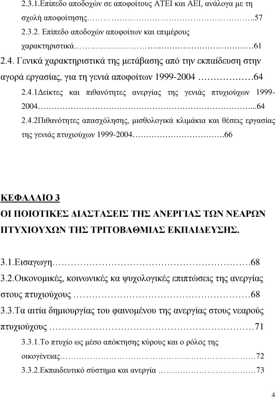 64 2.4.1Δείκτες και πιθανότητες ανεργίας της γενιάς πτυχιούχων 1999-2004...64 2.4.2Πιθανότητες απασχόλησης, μισθολογικά κλιμάκια και θέσεις εργασίας της γενιάς πτυχιούχων 1999-2004.