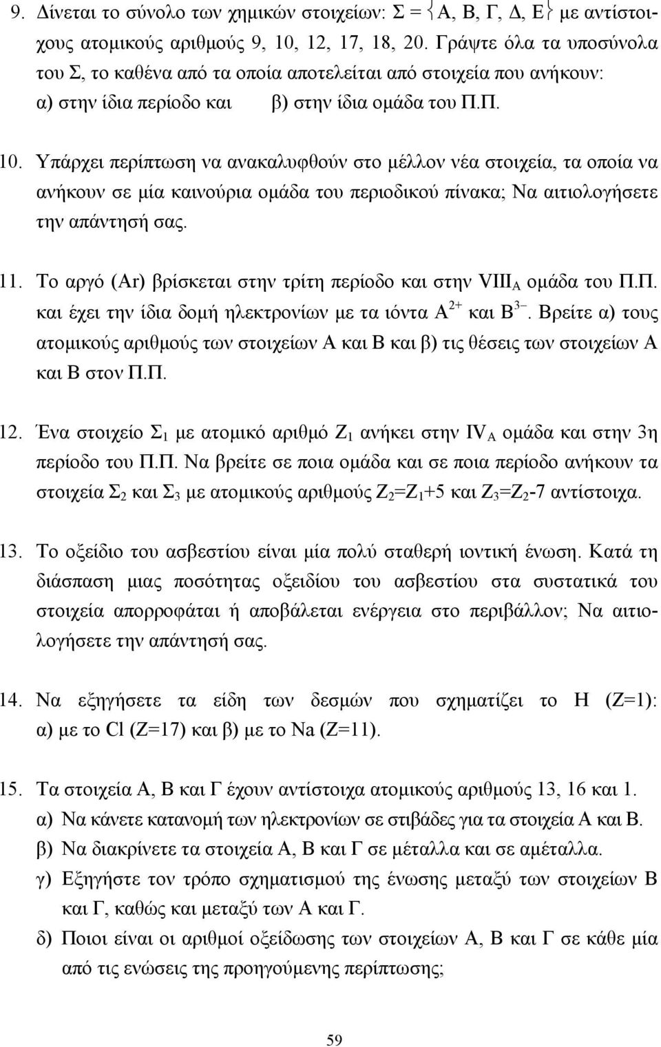 Υπάρχει περίπτωση να ανακαλυφθούν στο µέλλον νέα στοιχεία, τα οποία να ανήκουν σε µία καινούρια οµάδα του περιοδικού πίνακα; Να αιτιολογήσετε την απάντησή σας. 11.