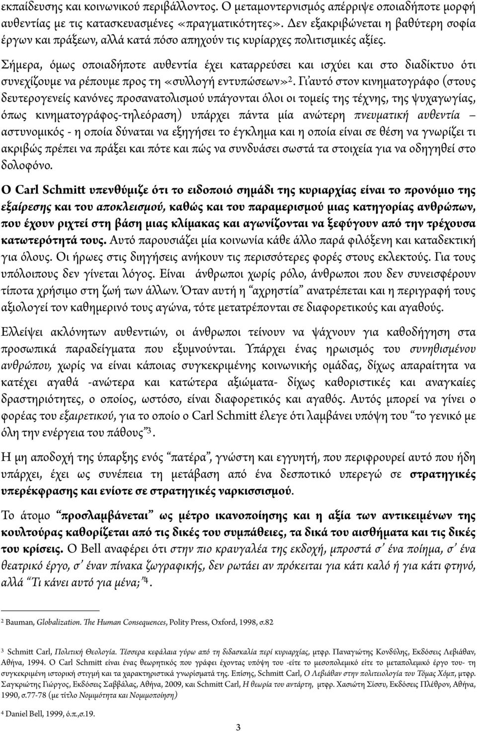 Σήμερα, όμως οποιαδήποτε αυθεντία έχει καταρρεύσει και ισχύει και στο διαδίκτυο ότι συνεχίζουμε να ρέπουμε προς τη «συ ογή εντυπώσεων» 2.