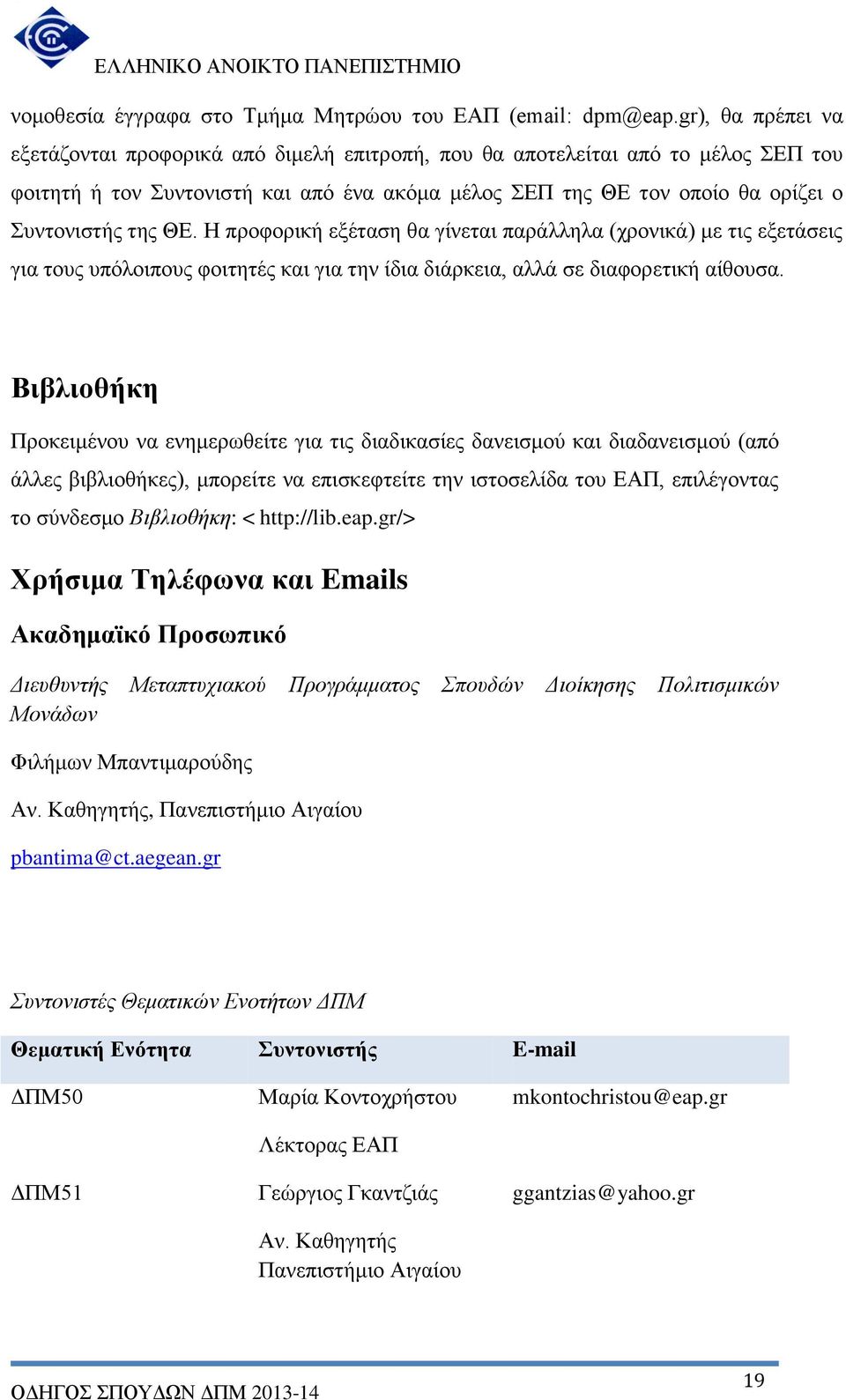 ΘΕ. Η προφορική εξέταση θα γίνεται παράλληλα (χρονικά) με τις εξετάσεις για τους υπόλοιπους φοιτητές και για την ίδια διάρκεια, αλλά σε διαφορετική αίθουσα.