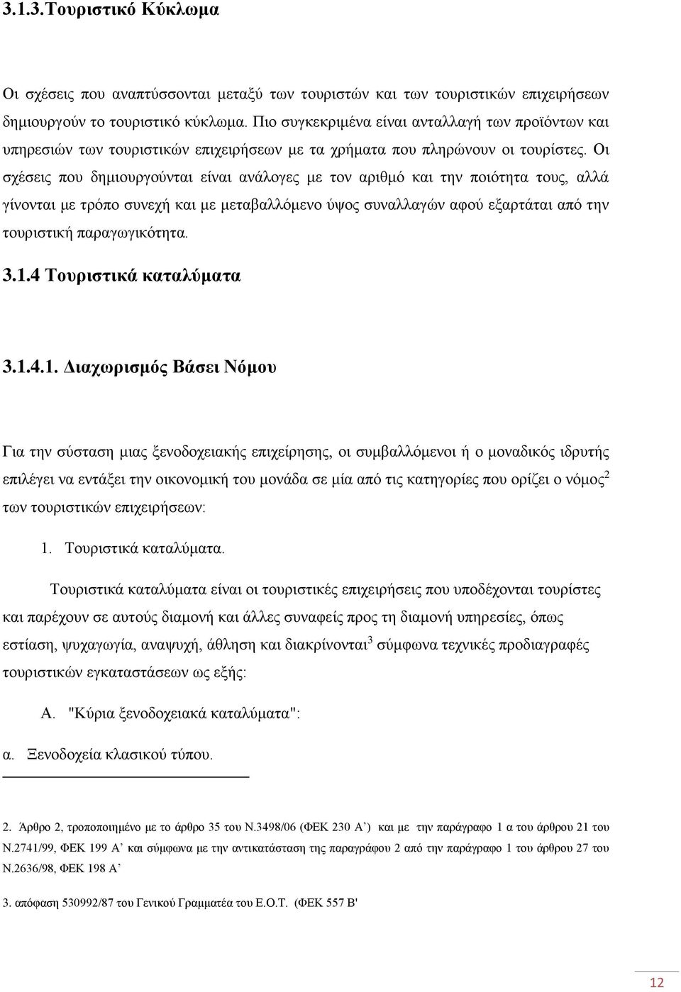 Οι σχέσεις που δημιουργούνται είναι ανάλογες με τον αριθμό και την ποιότητα τους, αλλά γίνονται με τρόπο συνεχή και με μεταβαλλόμενο ύψος συναλλαγών αφού εξαρτάται από την τουριστική παραγωγικότητα.