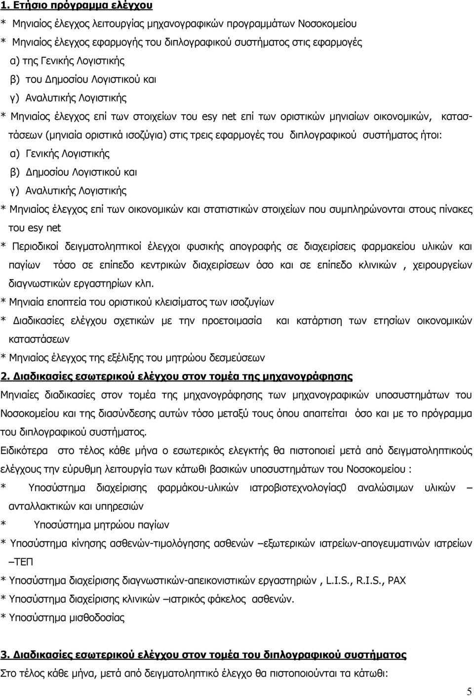 εφαρμογές του διπλογραφικού συστήματος ήτοι: α) Γενικής Λογιστικής β) Δημοσίου Λογιστικού και γ) Αναλυτικής Λογιστικής * Μηνιαίος έλεγχος επί των οικονομικών και στατιστικών στοιχείων που