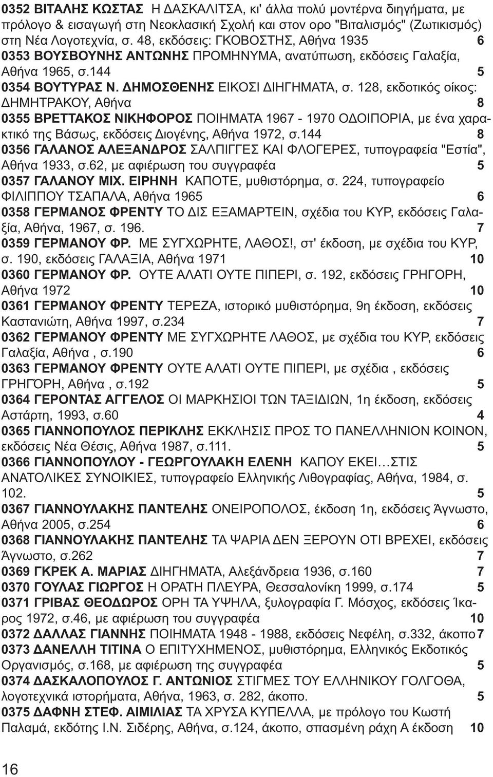 128, εκδοτικός οίκος: ΔΗΜΗΤΡΑΚΟΥ, Αθήνα 8 0355 ΒΡΕΤΤΑΚΟΣ ΝΙΚΗΦΟΡΟΣ ΠΟΙΗΜΑΤΑ 1967-1970 ΟΔΟΙΠΟΡΙΑ, με ένα χαρακτικό της Βάσως, εκδόσεις Διογένης, Αθήνα 1972, σ.