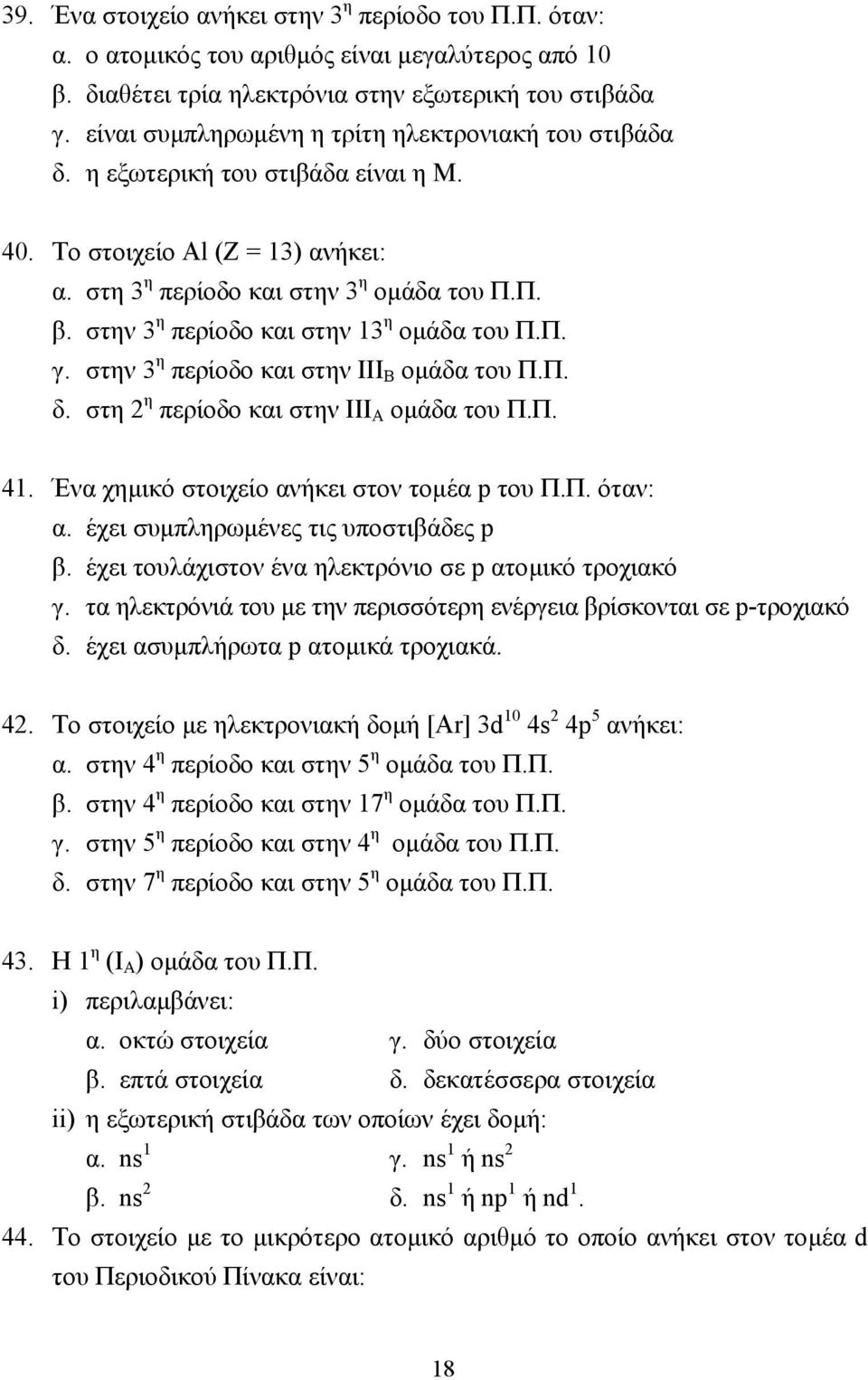 στην 3 η περίοδο και στην 13 η οµάδα του Π.Π. γ. στην 3 η περίοδο και στην III Β οµάδα του Π.Π. δ. στη 2 η περίοδο και στην III Α οµάδα του Π.Π. 41. Ένα χηµικό στοιχείο ανήκει στον τοµέα p του Π.Π. όταν: α.