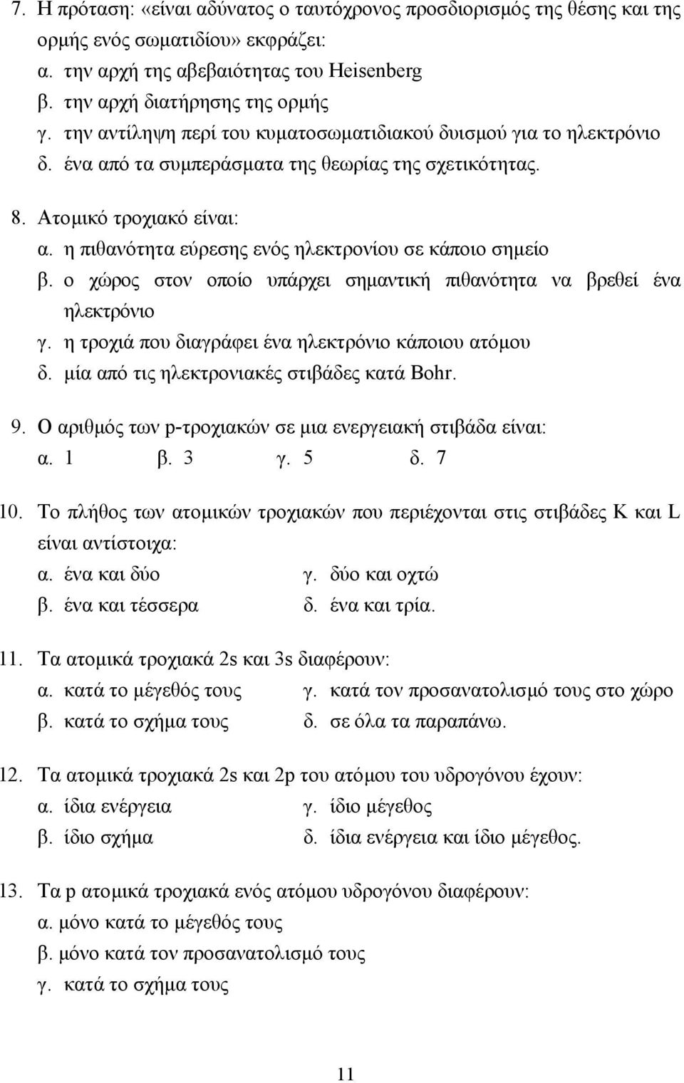 η πιθανότητα εύρεσης ενός ηλεκτρονίου σε κάποιο σηµείο β. ο χώρος στον οποίο υπάρχει σηµαντική πιθανότητα να βρεθεί ένα ηλεκτρόνιο γ. η τροχιά που διαγράφει ένα ηλεκτρόνιο κάποιου ατόµου δ.