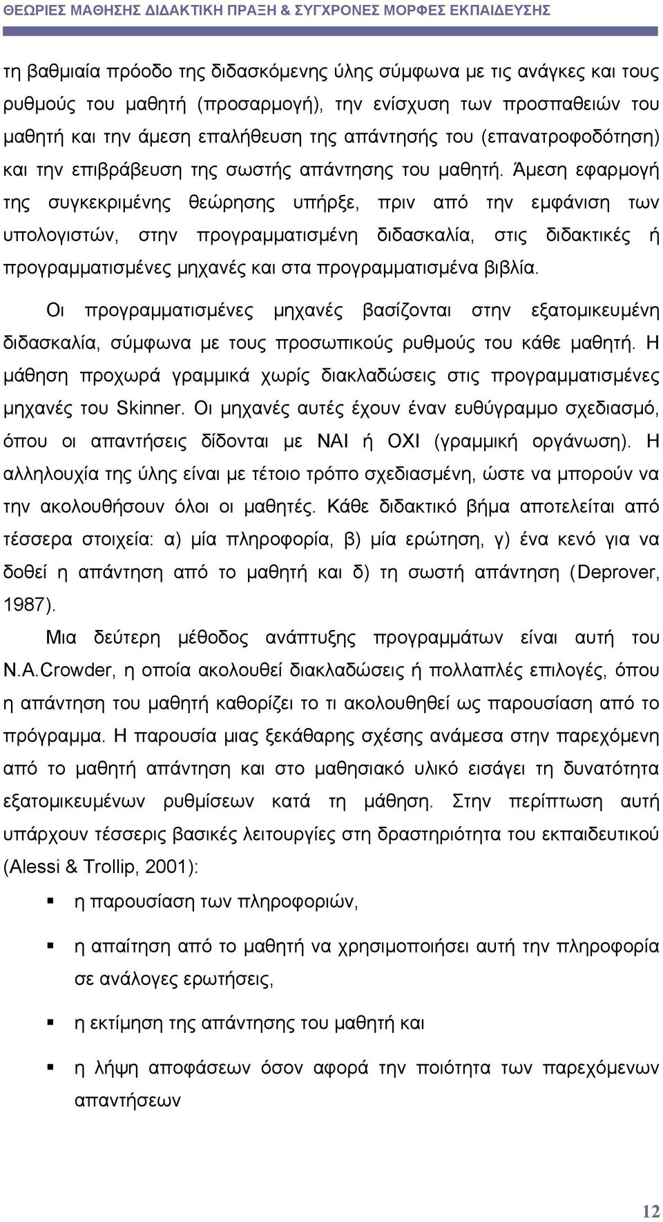 Άμεση εφαρμογή της συγκεκριμένης θεώρησης υπήρξε, πριν από την εμφάνιση των υπολογιστών, στην προγραμματισμένη διδασκαλία, στις διδακτικές ή προγραμματισμένες μηχανές και στα προγραμματισμένα βιβλία.