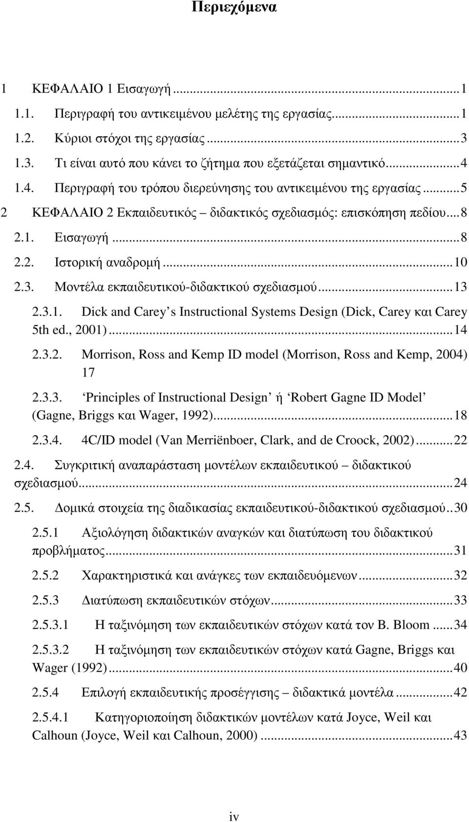 Μοντέλα εκπαιδευτικού-διδακτικού σχεδιασµού...13 2.3.1. Dick and Carey s Instructional Systems Design (Dick, Carey και Carey 5th ed., 2001)...14 2.3.2. Morrison, Ross and Κemp ID model (Morrison, Ross and Κemp, 2004) 17 2.