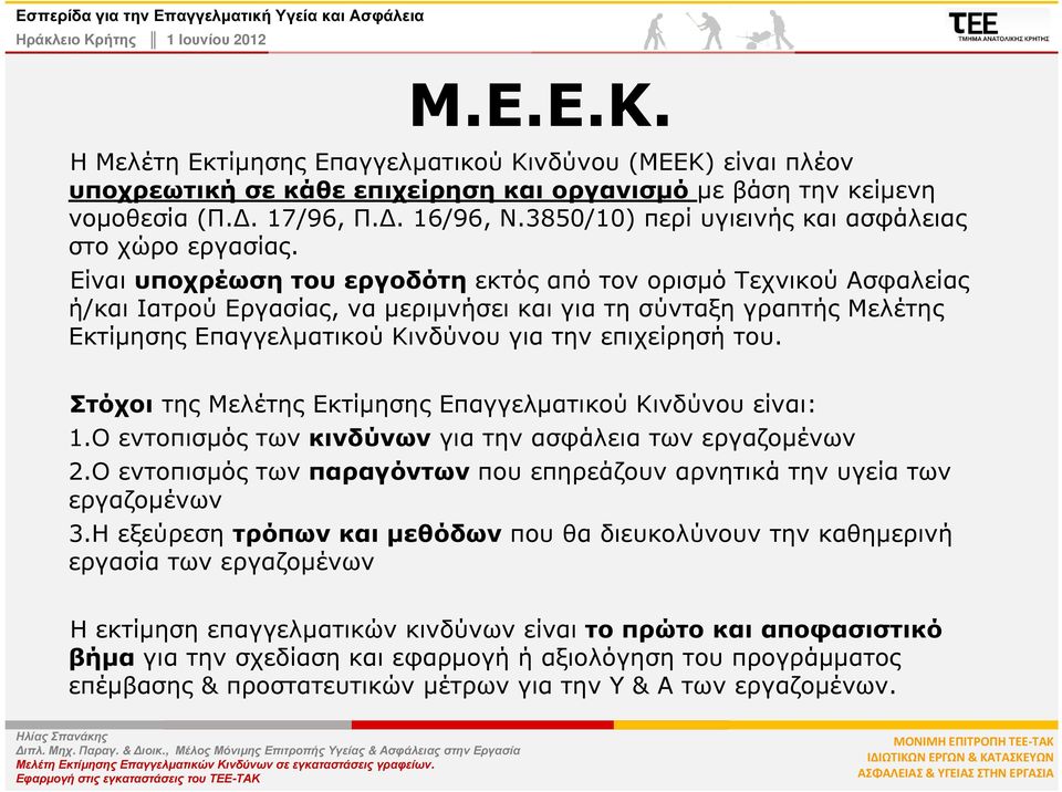 Είναι υποχρέωση του εργοδότη εκτός από τον ορισµό Τεχνικού Ασφαλείας ή/και Ιατρού Εργασίας, να µεριµνήσει και για τη σύνταξη γραπτής Μελέτης Εκτίµησης Επαγγελµατικού Κινδύνου για την επιχείρησή του.