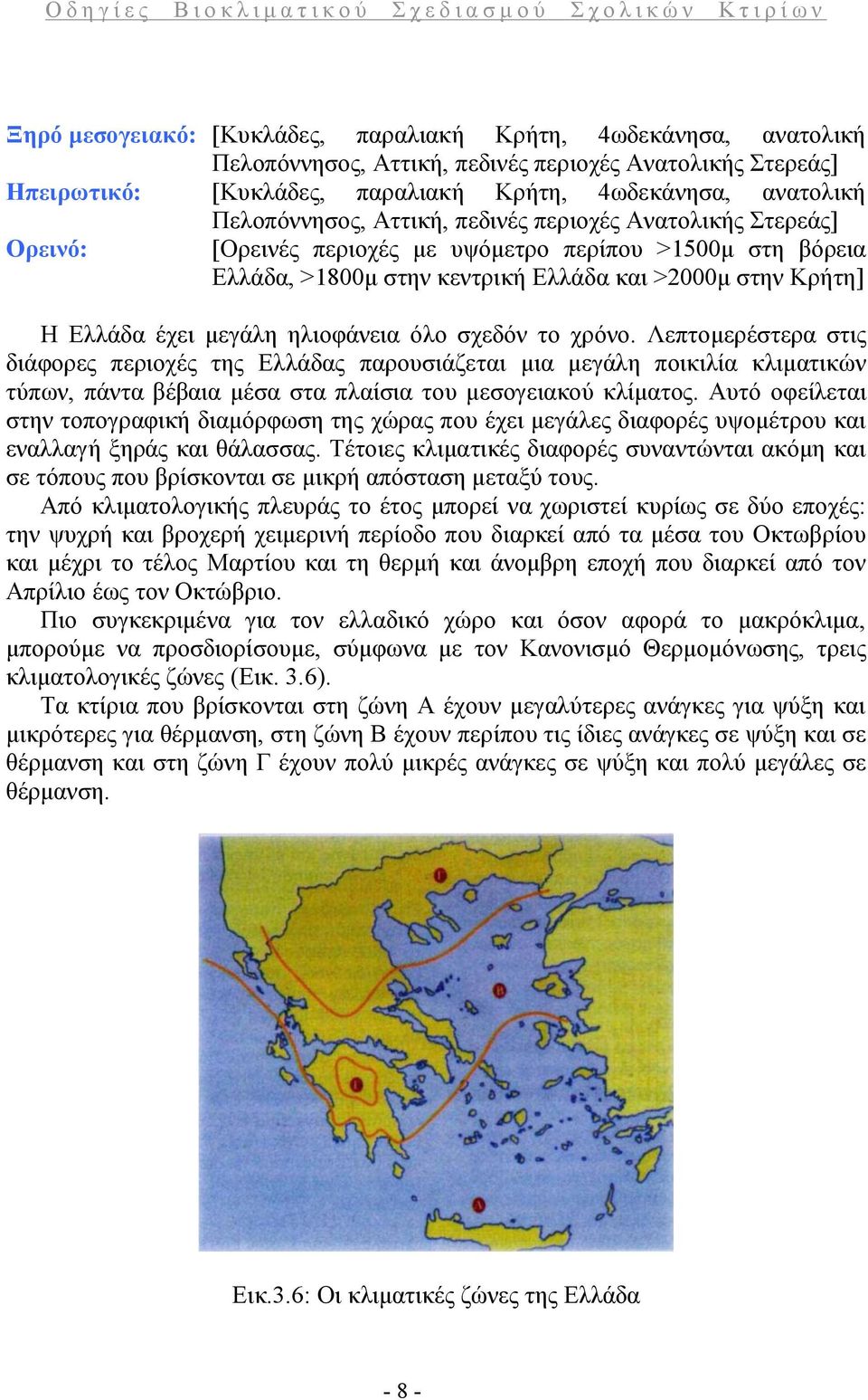 μεγάλη ηλιοφάνεια όλο σχεδόν το χρόνο. Λεπτομερέστερα στις διάφορες περιοχές της Ελλάδας παρουσιάζεται μια μεγάλη ποικιλία κλιματικών τύπων, πάντα βέβαια μέσα στα πλαίσια του μεσογειακού κλίματος.