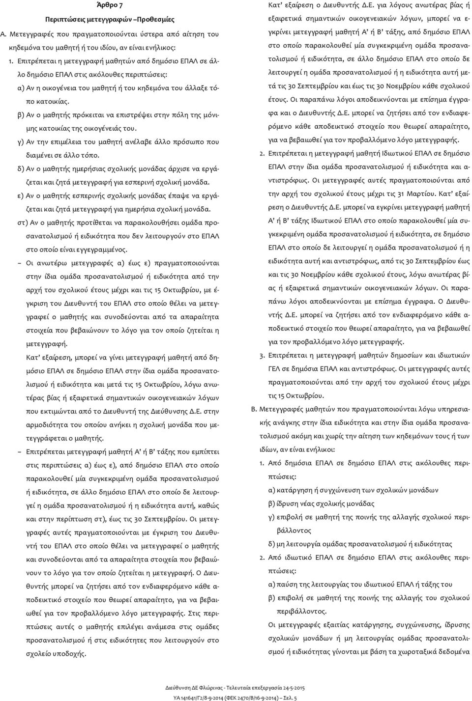 β) Αν ο μαθητής πρόκειται να επιστρέψει στην πόλη της μόνιμης κατοικίας της οικογένειάς του. γ) Αν την επιμέλεια του μαθητή ανέλαβε άλλο πρόσωπο που διαμένει σε άλλο τόπο.