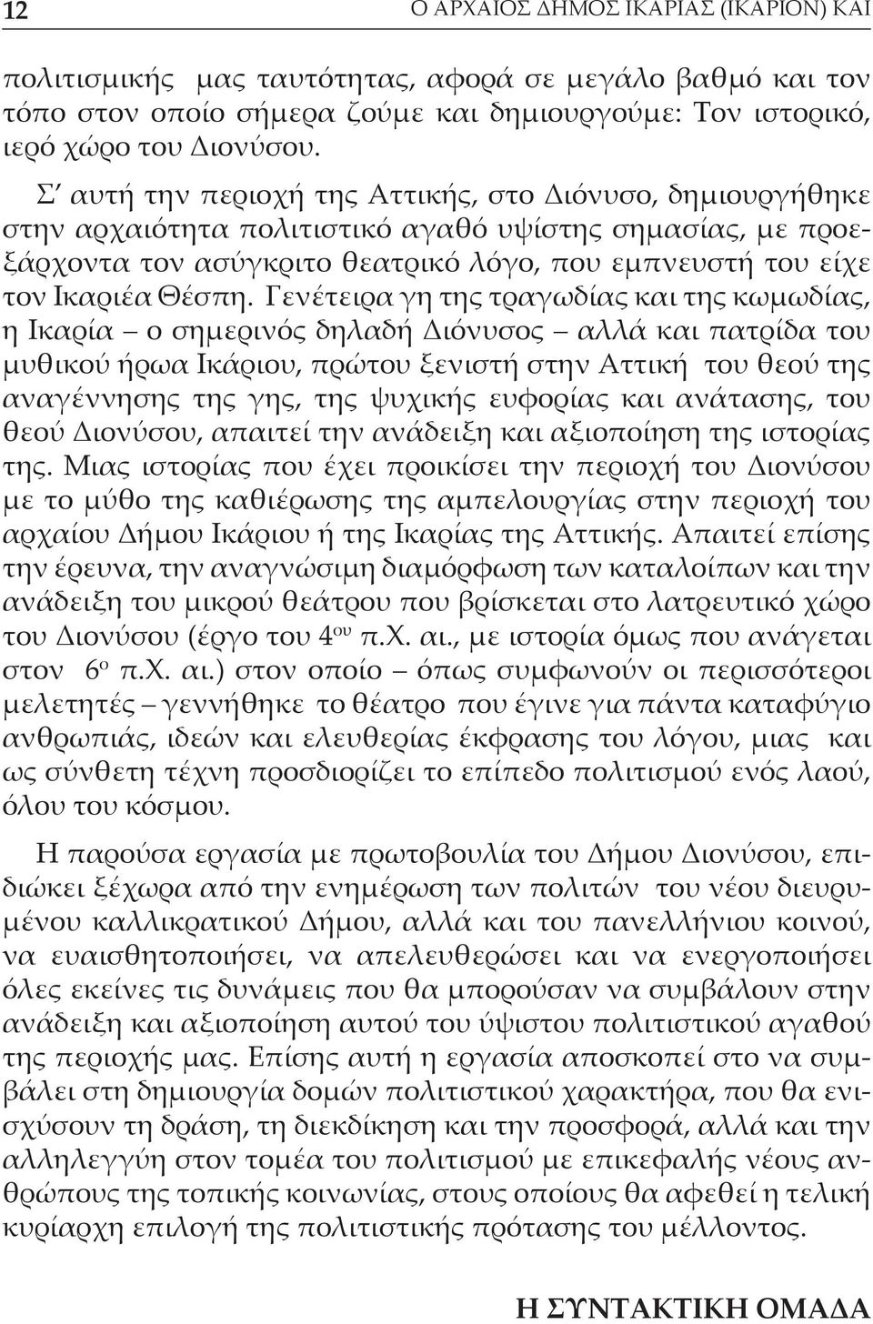 Γενέτειρα γη της τραγωδίας και της κωμωδίας, η Ικαρία ο σημερινός δηλαδή Διόνυσος αλλά και πατρίδα του μυθικού ήρωα Ικάριου, πρώτου ξενιστή στην Αττική του θεού της αναγέννησης της γης, της ψυχικής