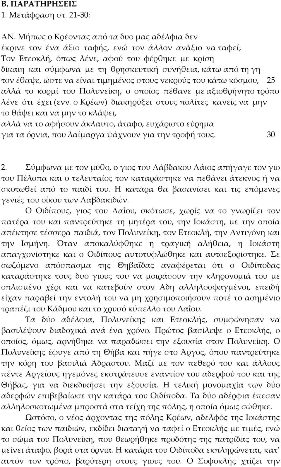 συνήθεια, κάτω από τη γη τον έθαψε, ώστε να είναι τιμημένος στους νεκρούς του κάτω κόσμου, 25 αλλά το κορμί του Πολυνείκη, ο οποίος πέθανε με αξιοθρήνητο τρόπο λένε ότι έχει (ενν.