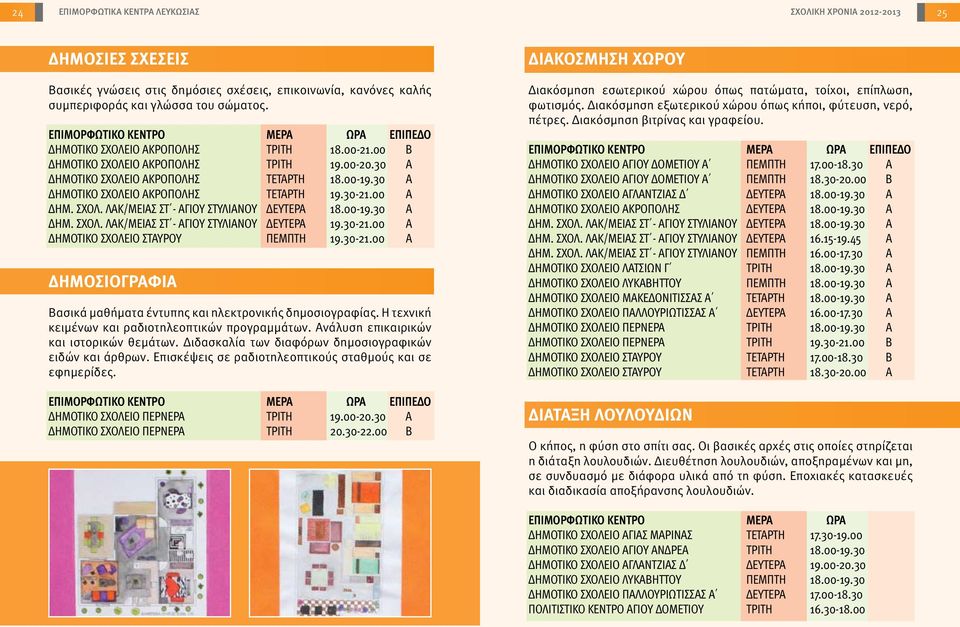 ΣΧΟΛ. ΛΑΚ/ΜΕΙΑΣ ΣΤ - ΑΓΙΟΥ ΣΤΥΛΙΑΝΟΥ ΔΕΥΤΕΡΑ 18.00-19.30 Α ΔΗΜ. ΣΧΟΛ. ΛΑΚ/ΜΕΙΑΣ ΣΤ - ΑΓΙΟΥ ΣΤΥΛΙΑΝΟΥ ΔΕΥΤΕΡΑ 19.30-21.00 Α ΔΗΜΟΤΙΚΟ ΣΧΟΛΕΙΟ ΣΤΑΥΡΟΥ ΠΕΜΠΤΗ 19.30-21.00 Α ΔΗΜΟΣΙΟΓΡΑΦΙΑ Βασικά μαθήματα έντυπης και ηλεκτρονικής δημοσιογραφίας.