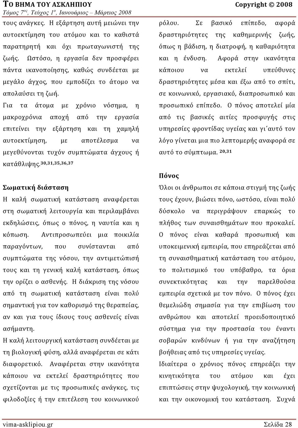 Για τα άτομα με χρόνιο νόσημα, η μακροχρόνια αποχή από την εργασία επιτείνει την εξάρτηση και τη χαμηλή αυτοεκτίμηση, με αποτέλεσμα να μεγεθύνονται τυχόν συμπτώματα άγχους ή κατάθλιψης.