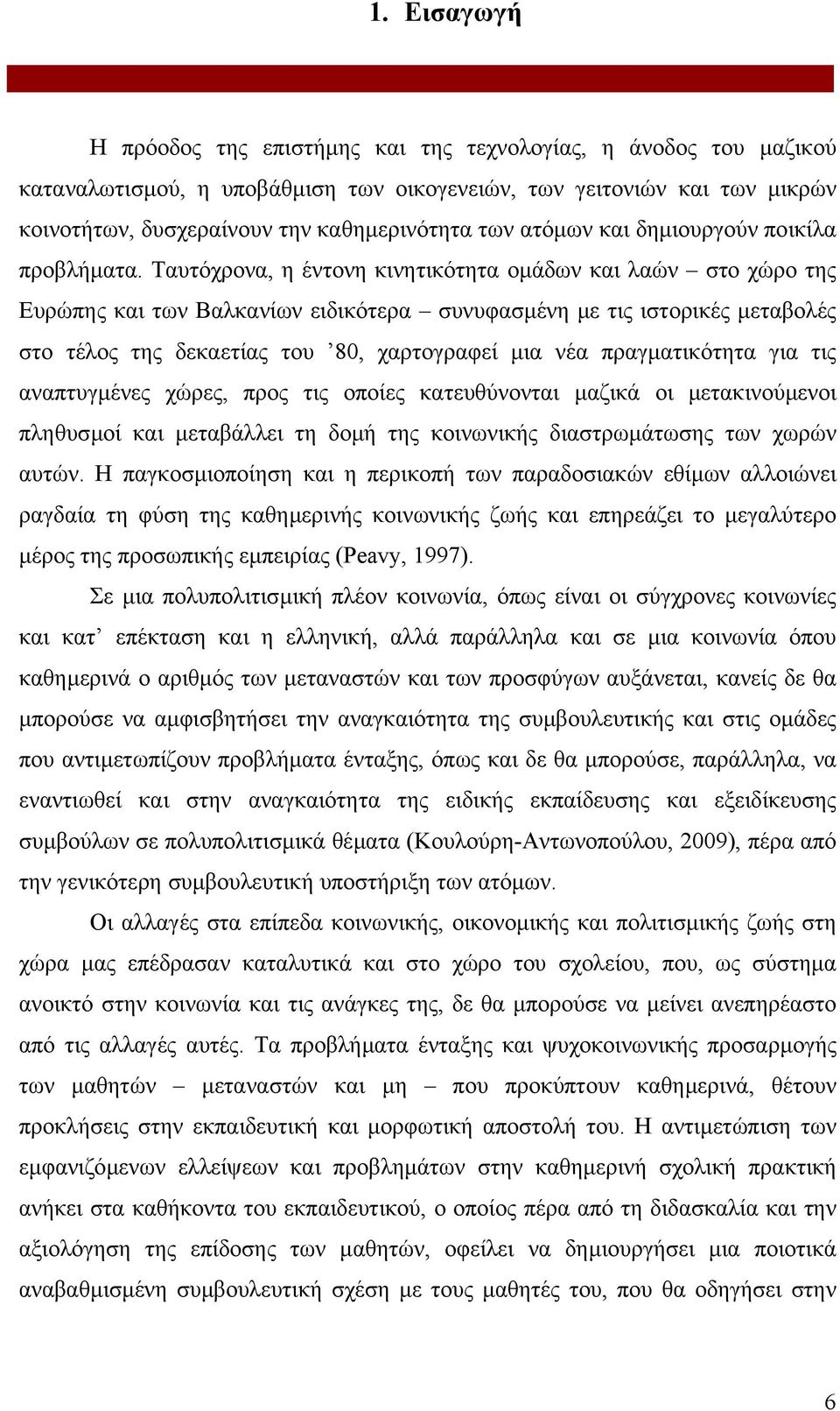 Ταυτόχρονα, η έντονη κινητικότητα οµάδων και λαών στο χώρο της Ευρώπης και των Βαλκανίων ειδικότερα συνυφασµένη µε τις ιστορικές µεταβολές στο τέλος της δεκαετίας του 80, χαρτογραφεί µια νέα