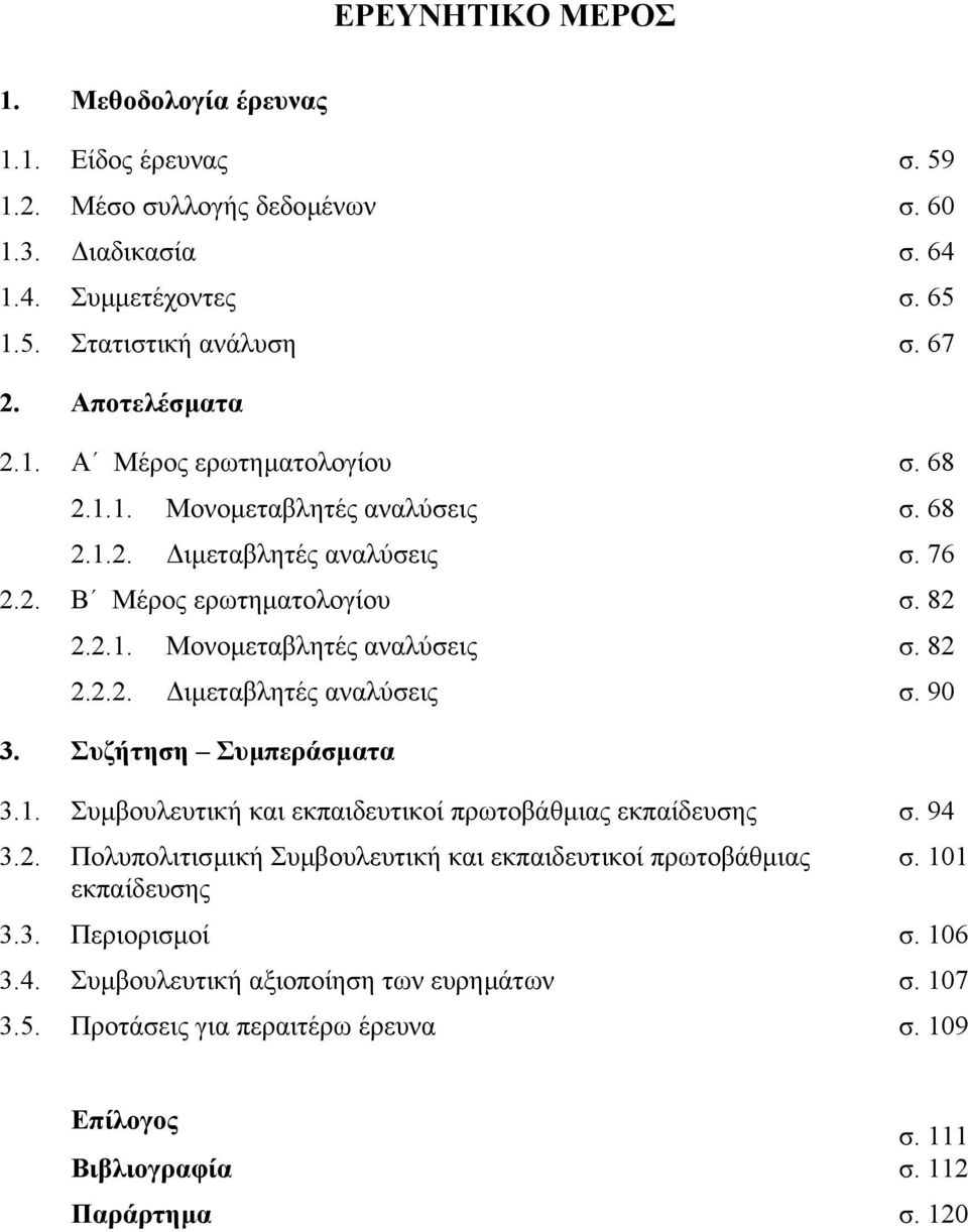 Συζήτηση Συµπεράσµατα 3.1. Συµβουλευτική και εκπαιδευτικοί πρωτοβάθµιας εκπαίδευσης σ. 94 3.2. Πολυπολιτισµική Συµβουλευτική και εκπαιδευτικοί πρωτοβάθµιας σ. 101 εκπαίδευσης 3.3. Περιορισµοί σ.